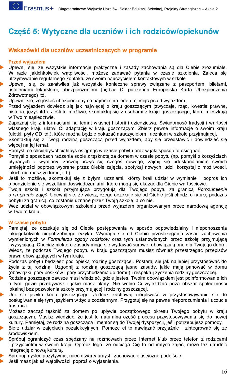 Upewnij się, że załatwiłeś już wszystkie knieczne sprawy związane z paszprtem, biletami, ustaleniami lekarskimi, ubezpieczeniem (będzie Ci ptrzebna Eurpejska Karta Ubezpieczenia Zdrwtneg) itd.