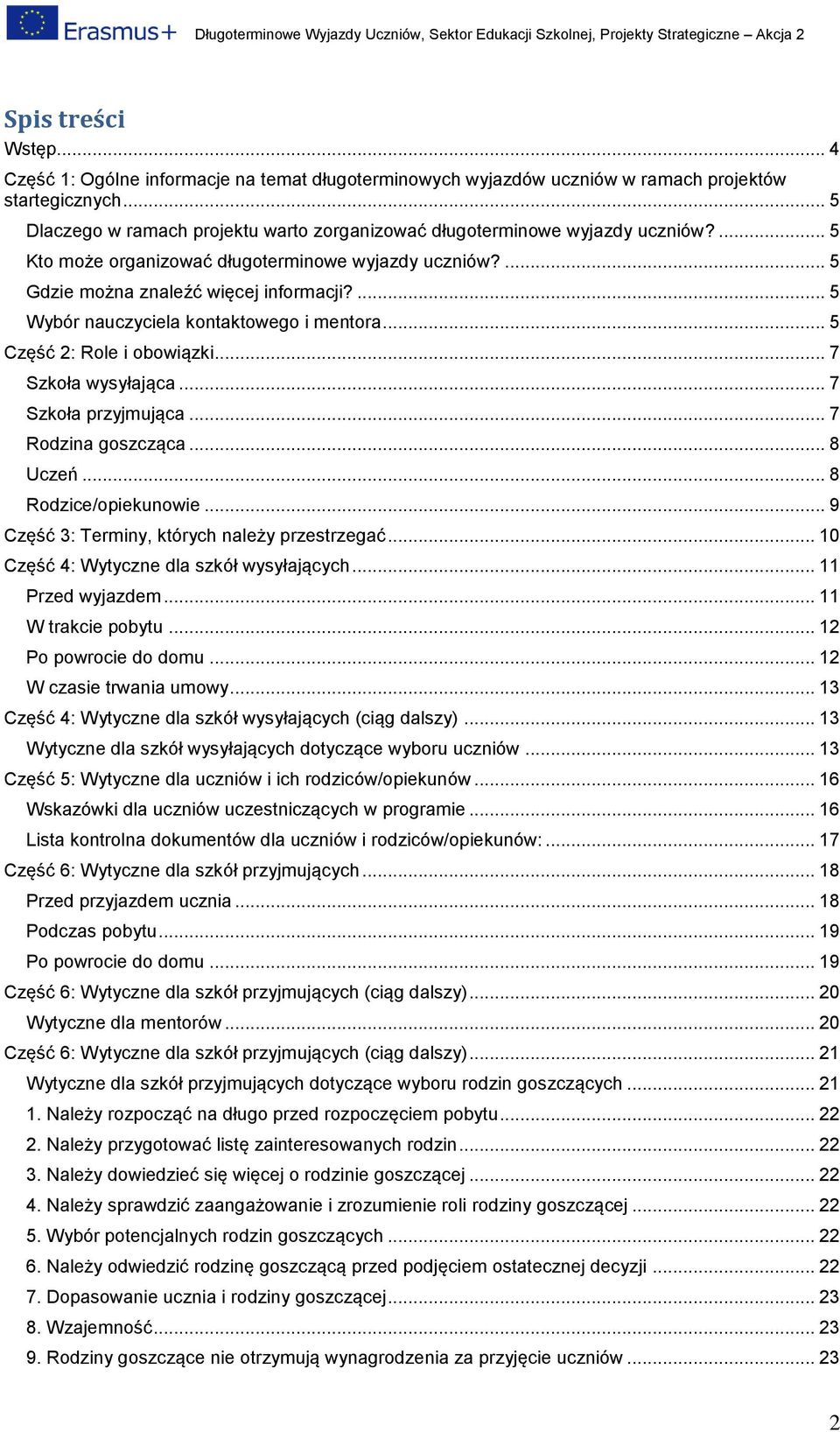 .. 7 Szkła przyjmująca... 7 Rdzina gszcząca... 8 Uczeń... 8 Rdzice/piekunwie... 9 Część 3: Terminy, których należy przestrzegać... 10 Część 4: Wytyczne dla szkół wysyłających... 11 Przed wyjazdem.