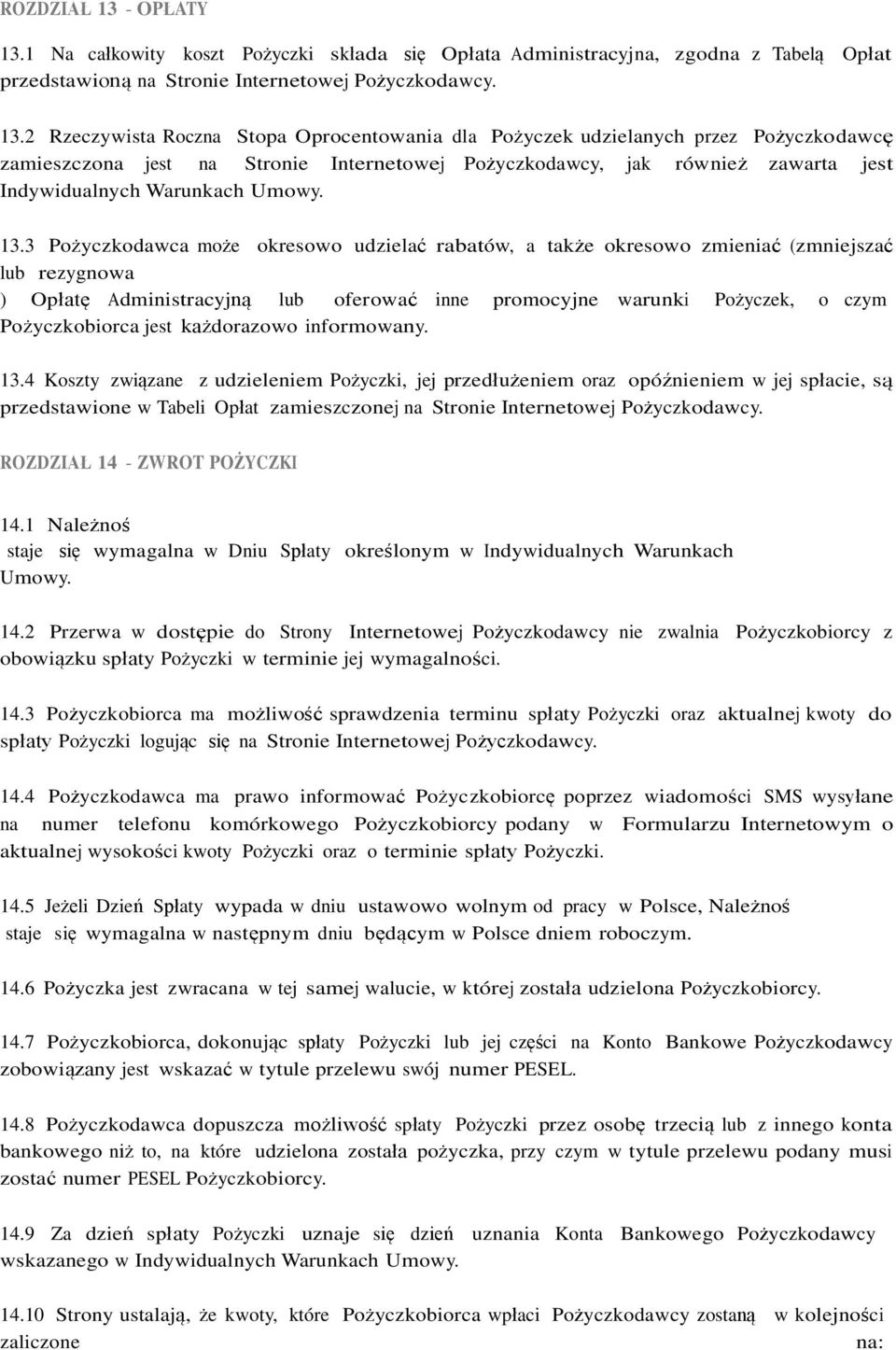 1 Na całkowity koszt Pożyczki składa się Opłata Administracyjna, zgodna z Tabelą Opłat przedstawioną na Stronie Internetowej Pożyczkodawcy. 13.