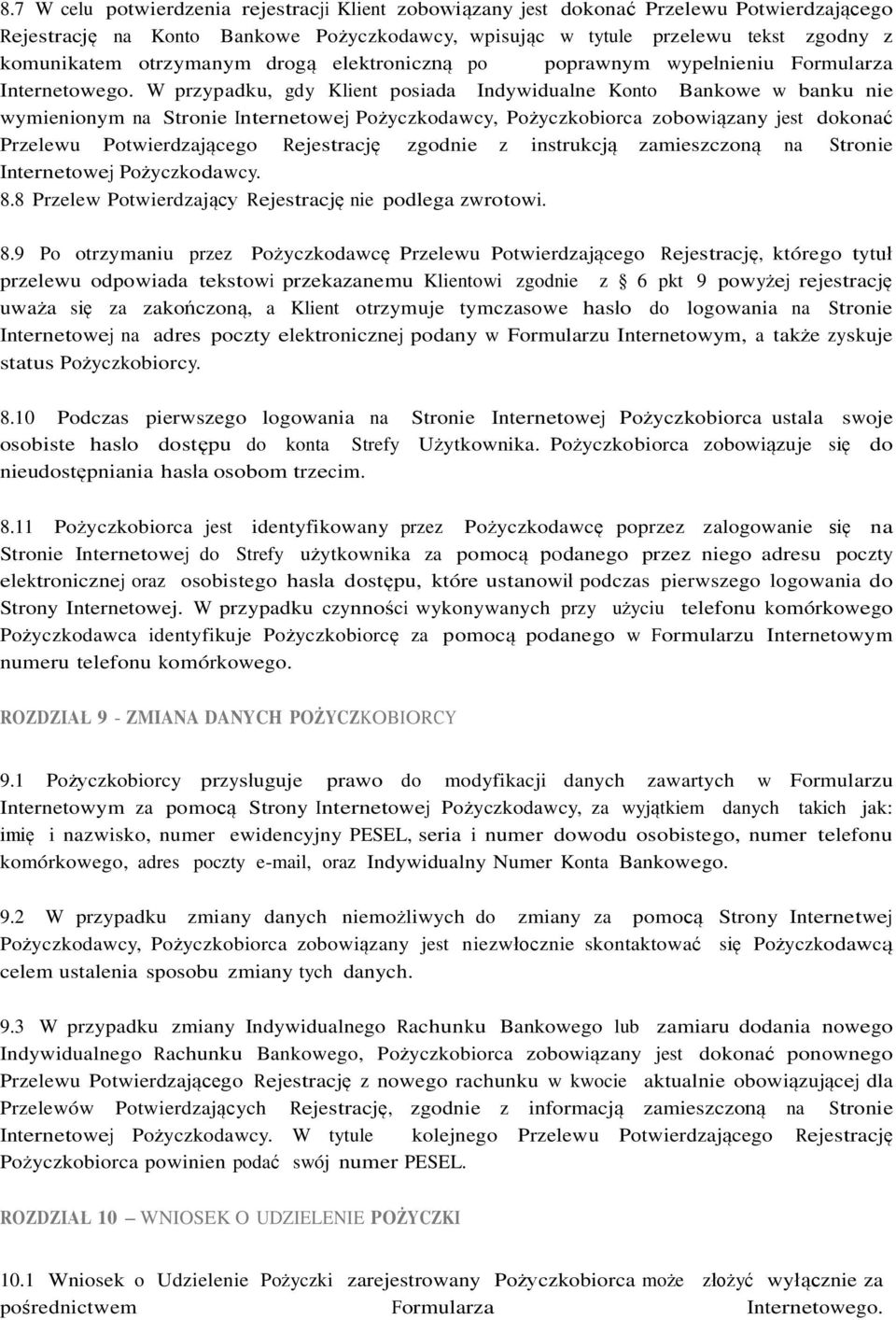 W przypadku, gdy Klient posiada Indywidualne Konto Bankowe w banku nie wymienionym na Stronie Internetowej Pożyczkodawcy, Pożyczkobiorca zobowiązany jest dokonać Przelewu Potwierdzającego Rejestrację