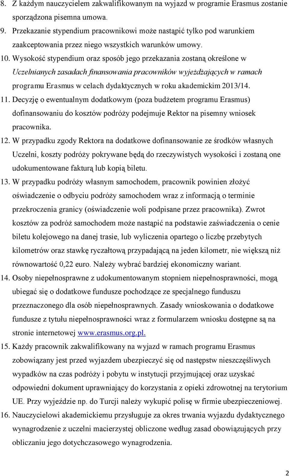 Wysokość stypendium oraz sposób jego przekazania zostaną określone w Uczelnianych zasadach finansowania pracowników wyjeżdżających w ramach programu Erasmus w celach dydaktycznych w roku akademickim