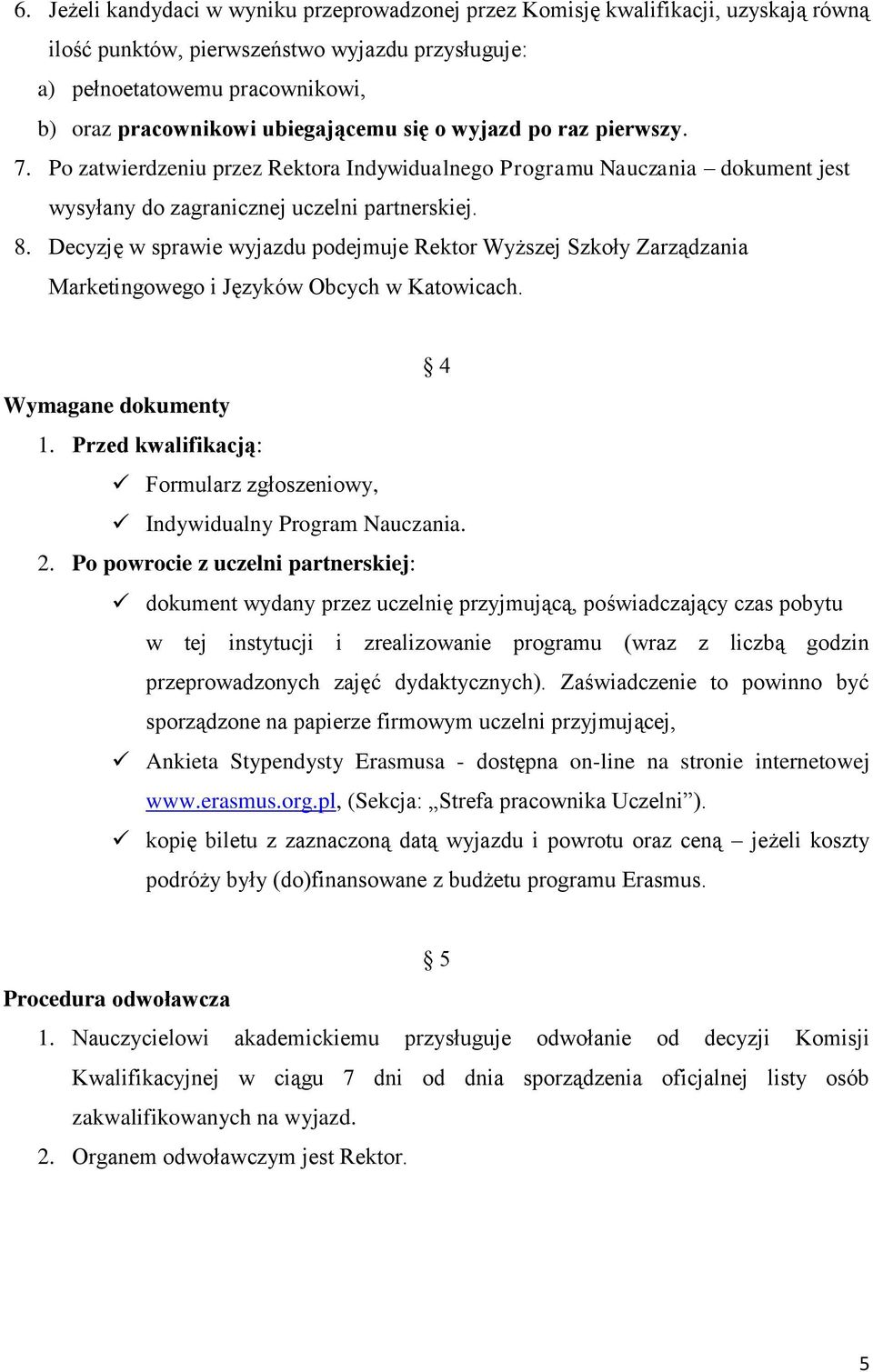 Decyzję w sprawie wyjazdu podejmuje Rektor Wyższej Szkoły Zarządzania Marketingowego i Języków Obcych w Katowicach. 4 Wymagane dokumenty 1.