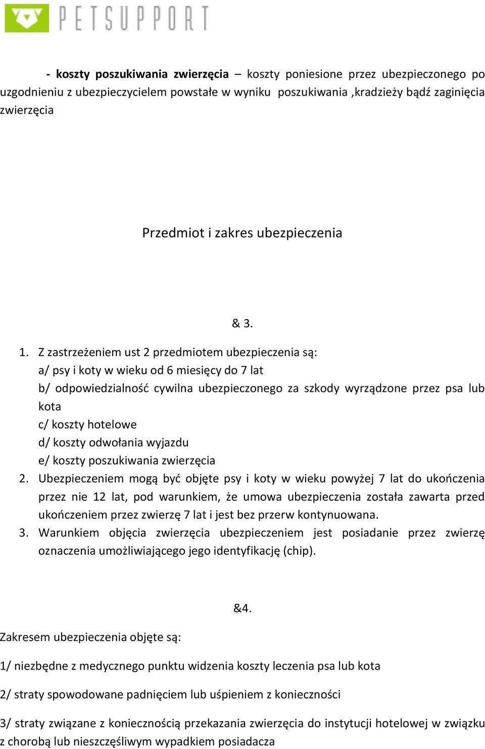 Z zastrzeżeniem ust 2 przedmiotem ubezpieczenia są: a/ psy i koty w wieku od 6 miesięcy do 7 lat b/ odpowiedzialność cywilna ubezpieczonego za szkody wyrządzone przez psa lub kota c/ koszty hotelowe