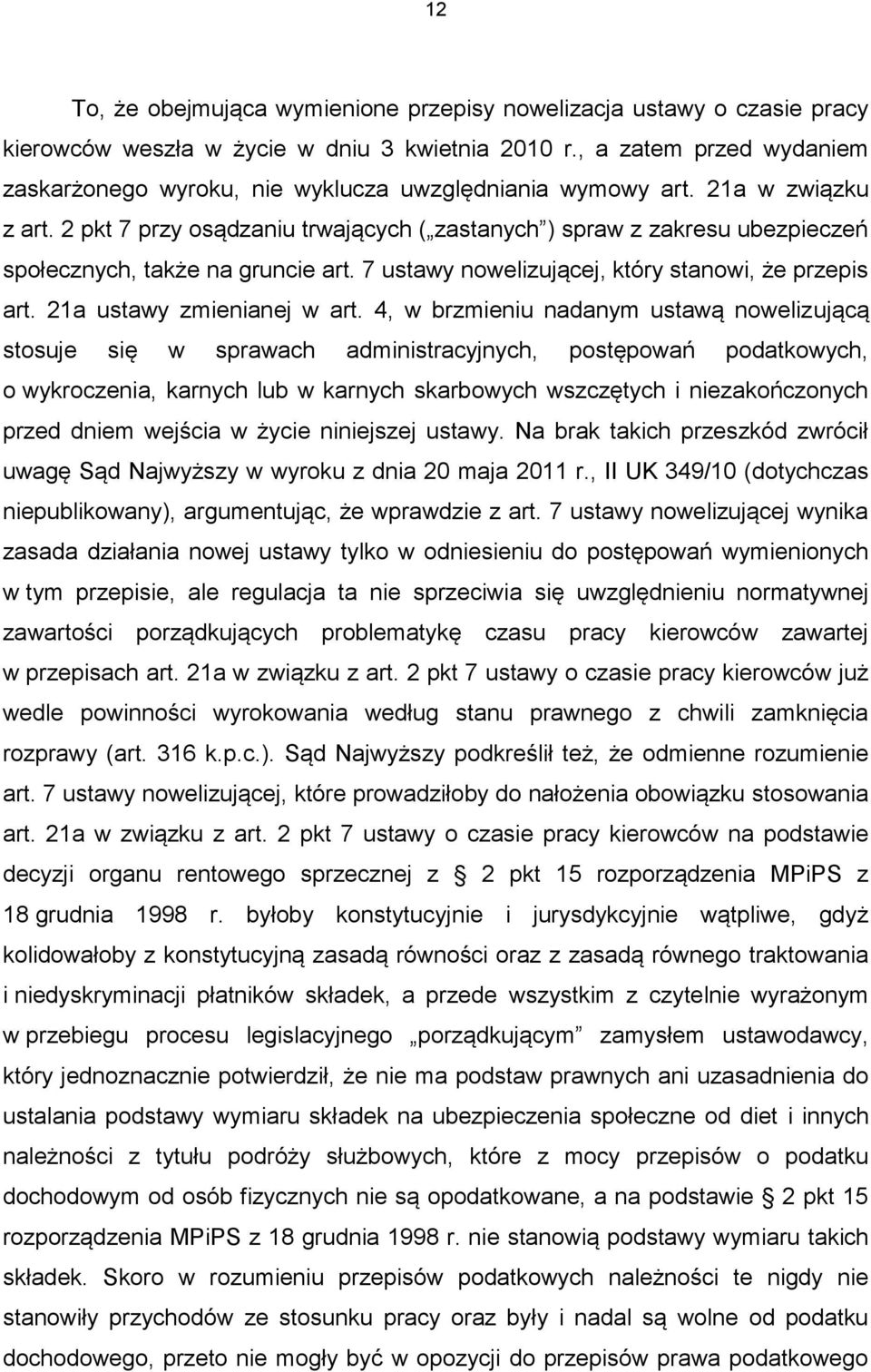 2 pkt 7 przy osądzaniu trwających ( zastanych ) spraw z zakresu ubezpieczeń społecznych, także na gruncie art. 7 ustawy nowelizującej, który stanowi, że przepis art. 21a ustawy zmienianej w art.