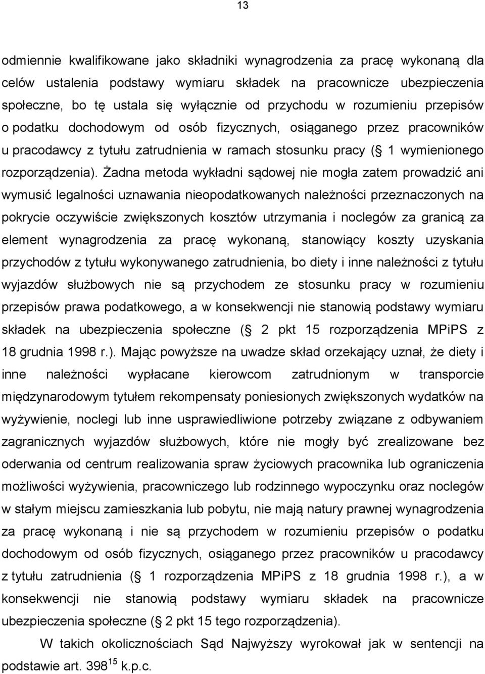 Żadna metoda wykładni sądowej nie mogła zatem prowadzić ani wymusić legalności uznawania nieopodatkowanych należności przeznaczonych na pokrycie oczywiście zwiększonych kosztów utrzymania i noclegów