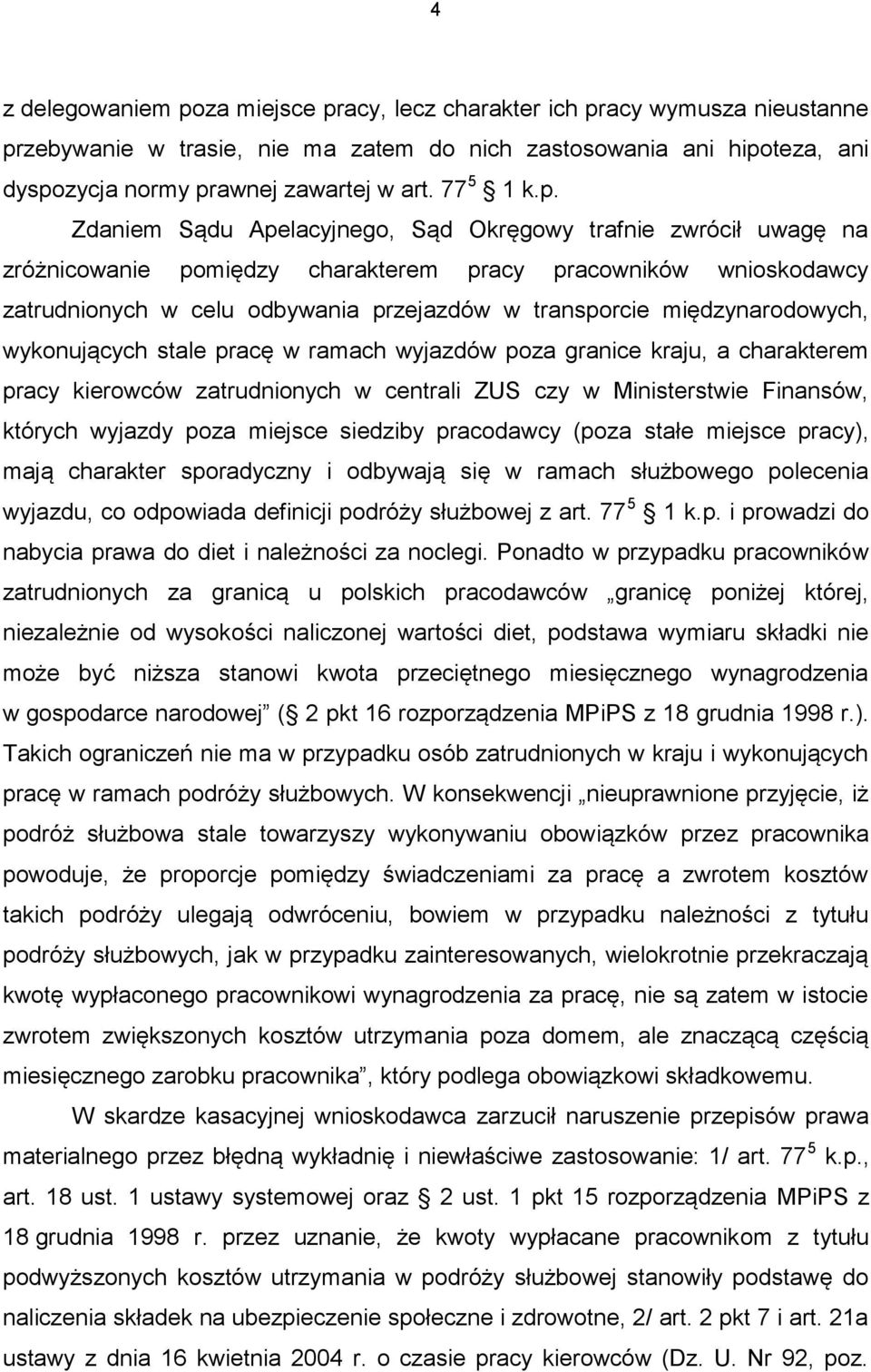 Zdaniem Sądu Apelacyjnego, Sąd Okręgowy trafnie zwrócił uwagę na zróżnicowanie pomiędzy charakterem pracy pracowników wnioskodawcy zatrudnionych w celu odbywania przejazdów w transporcie