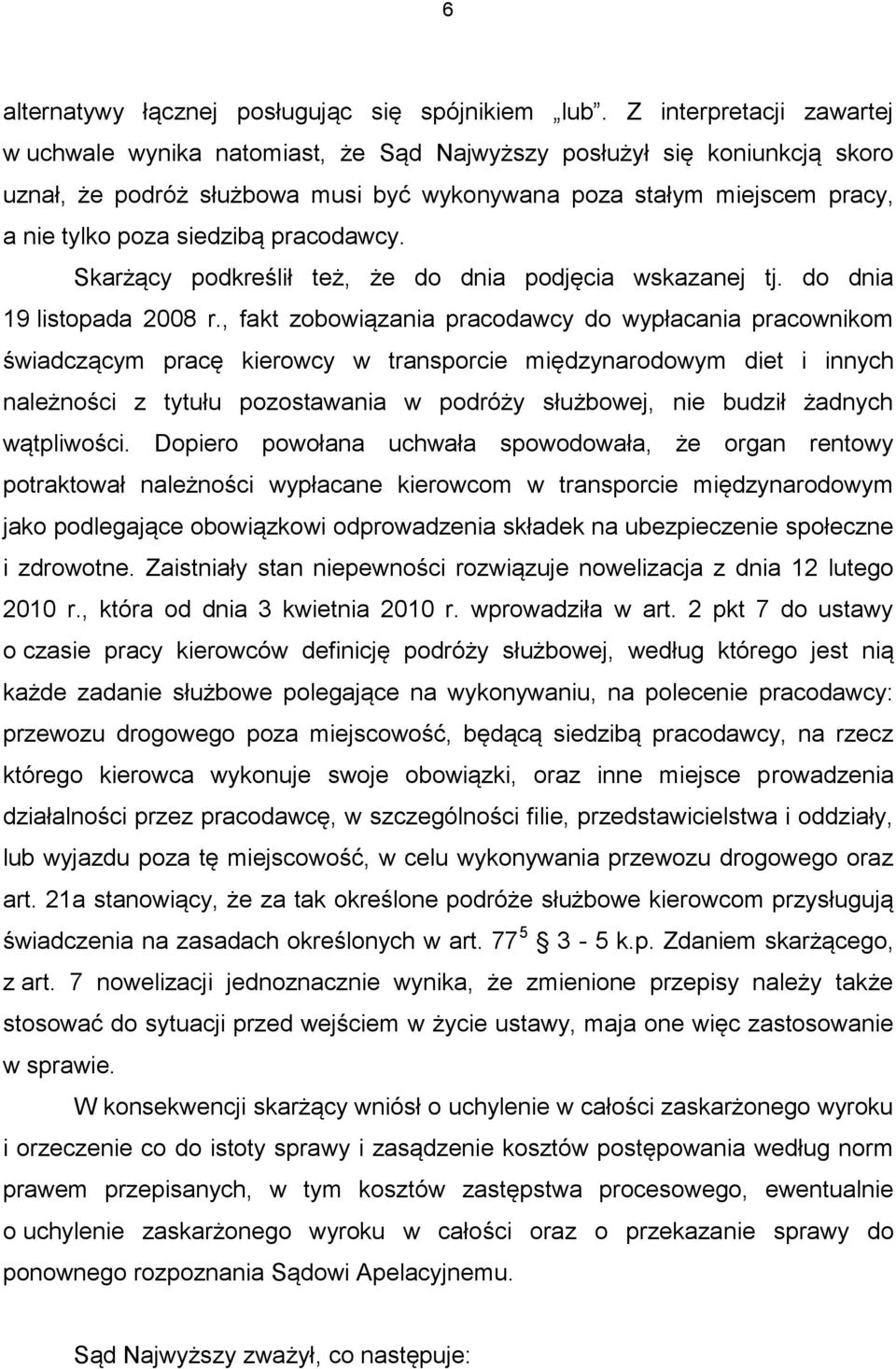 pracodawcy. Skarżący podkreślił też, że do dnia podjęcia wskazanej tj. do dnia 19 listopada 2008 r.