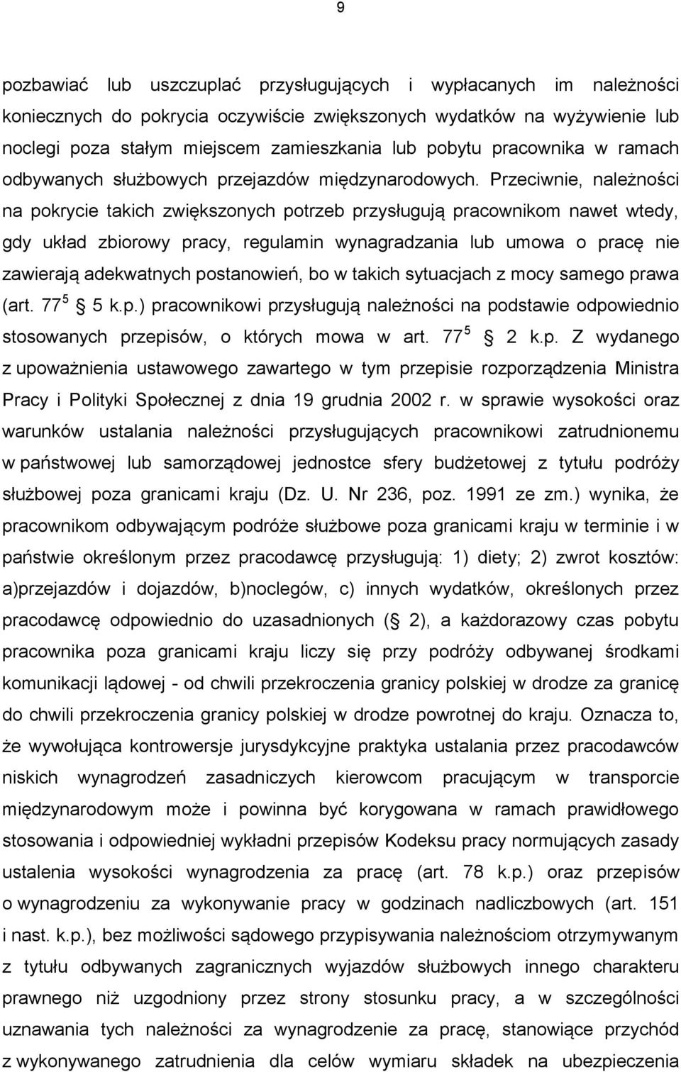 Przeciwnie, należności na pokrycie takich zwiększonych potrzeb przysługują pracownikom nawet wtedy, gdy układ zbiorowy pracy, regulamin wynagradzania lub umowa o pracę nie zawierają adekwatnych