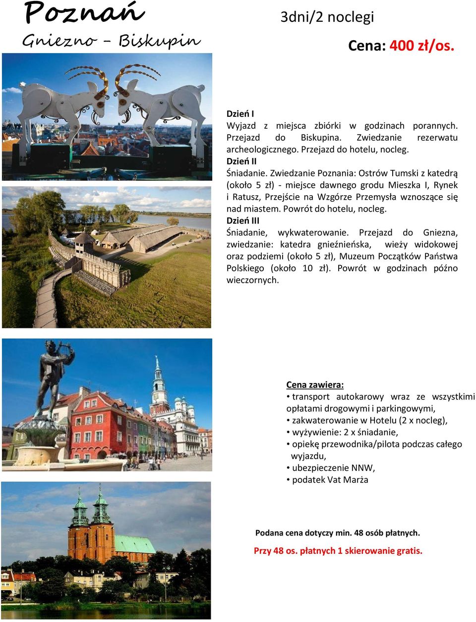 Zwiedzanie Poznania: Ostrów Tumski z katedrą (około 5 zł) - miejsce dawnego grodu Mieszka I, Rynek i Ratusz, Przejście na Wzgórze Przemysła wznoszące się nad