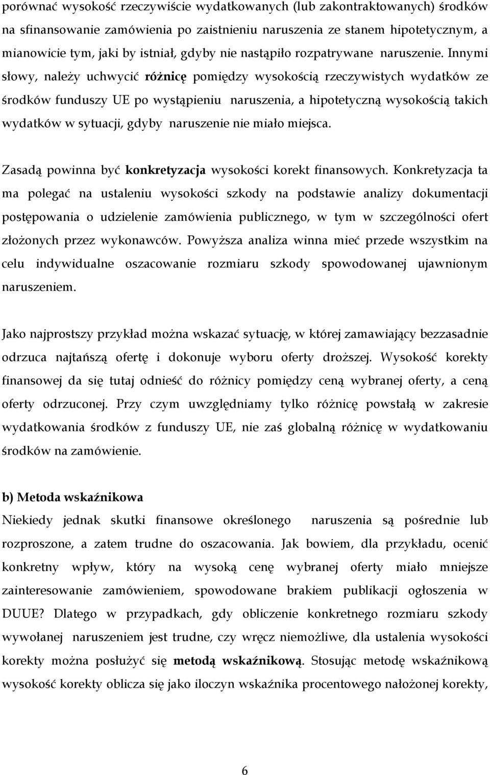 Innymi słowy, naleŝy uchwycić róŝnicę pomiędzy wysokością rzeczywistych wydatków ze środków funduszy UE po wystąpieniu naruszenia, a hipotetyczną wysokością takich wydatków w sytuacji, gdyby