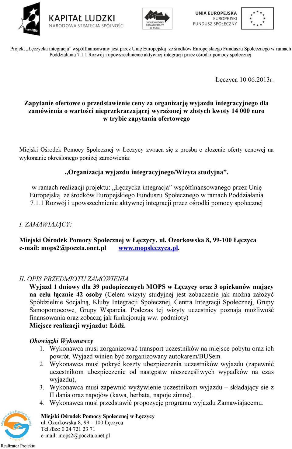 się z prośbą o złożenie oferty cenowej na wykonanie określonego poniżej zamówienia: Organizacja wyjazdu integracyjnego/wizyta studyjna.