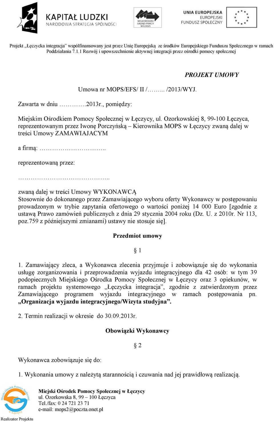 . zwaną dalej w treści Umowy WYKONAWCĄ Stosownie do dokonanego przez Zamawiającego wyboru oferty Wykonawcy w postępowaniu prowadzonym w trybie zapytania ofertowego o wartości poniżej 14 000 Euro