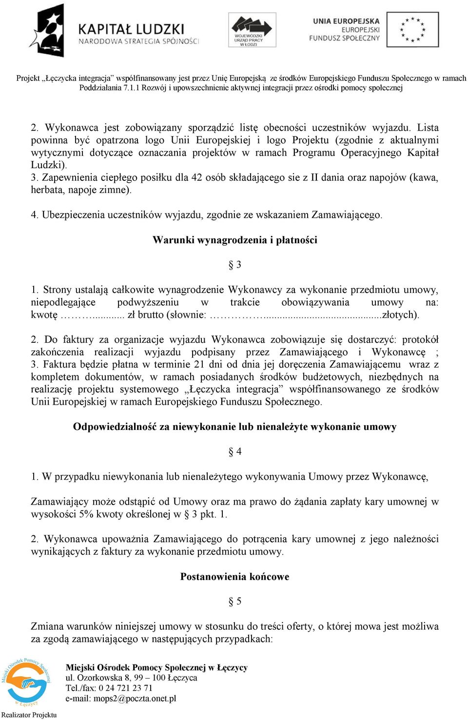 Zapewnienia ciepłego posiłku dla 42 osób składającego sie z II dania oraz napojów (kawa, herbata, napoje zimne). 4. Ubezpieczenia uczestników wyjazdu, zgodnie ze wskazaniem Zamawiającego.