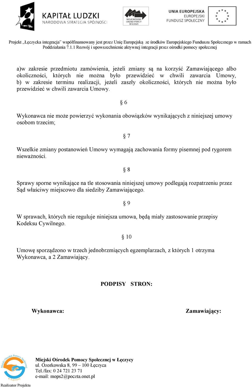 6 Wykonawca nie może powierzyć wykonania obowiązków wynikających z niniejszej umowy osobom trzecim; 7 Wszelkie zmiany postanowień Umowy wymagają zachowania formy pisemnej pod rygorem nieważności.