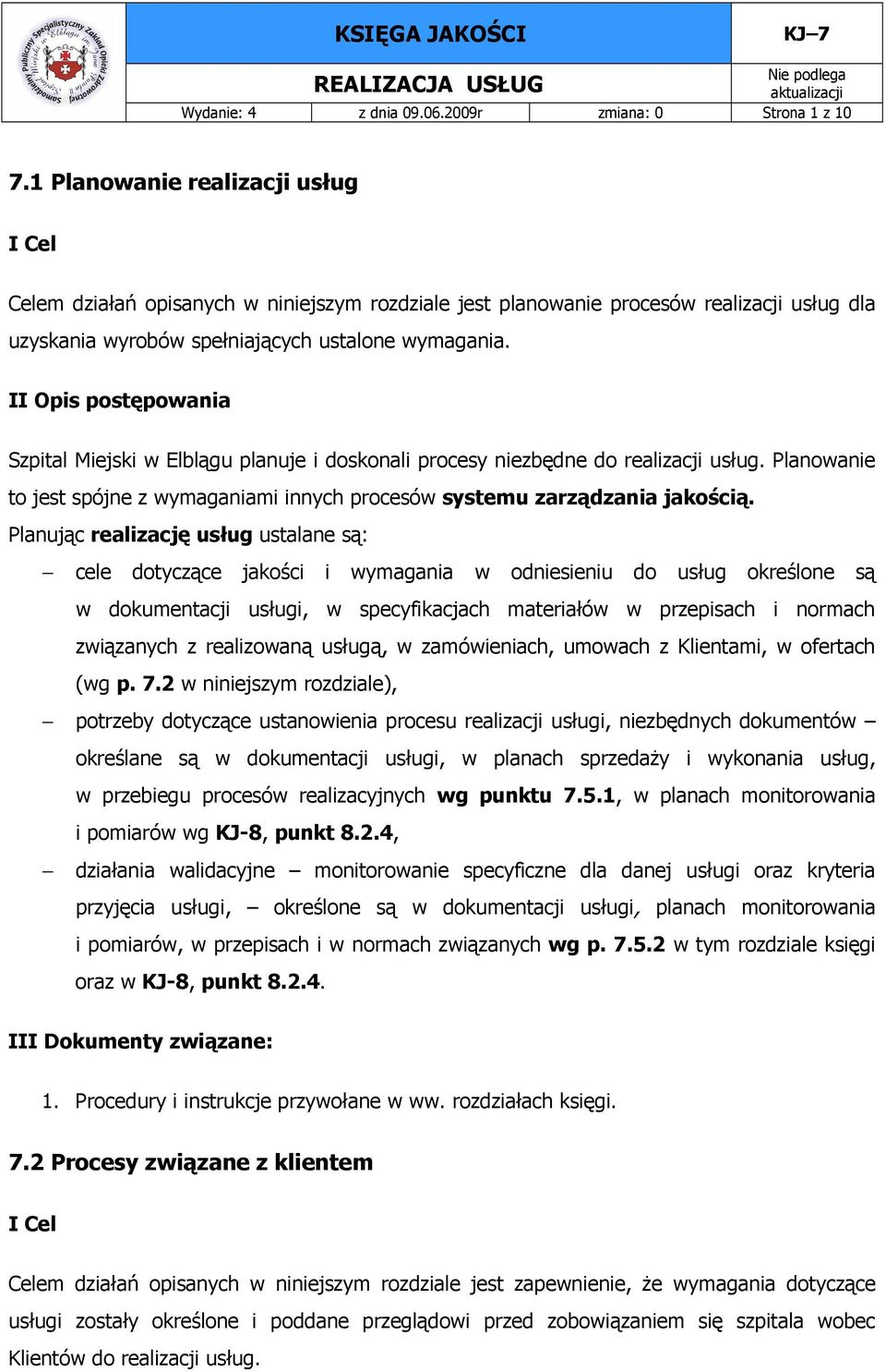 II Opis postępowania Szpital Miejski w Elblągu planuje i doskonali procesy niezbędne do realizacji usług. Planowanie to jest spójne z wymaganiami innych procesów systemu zarządzania jakością.