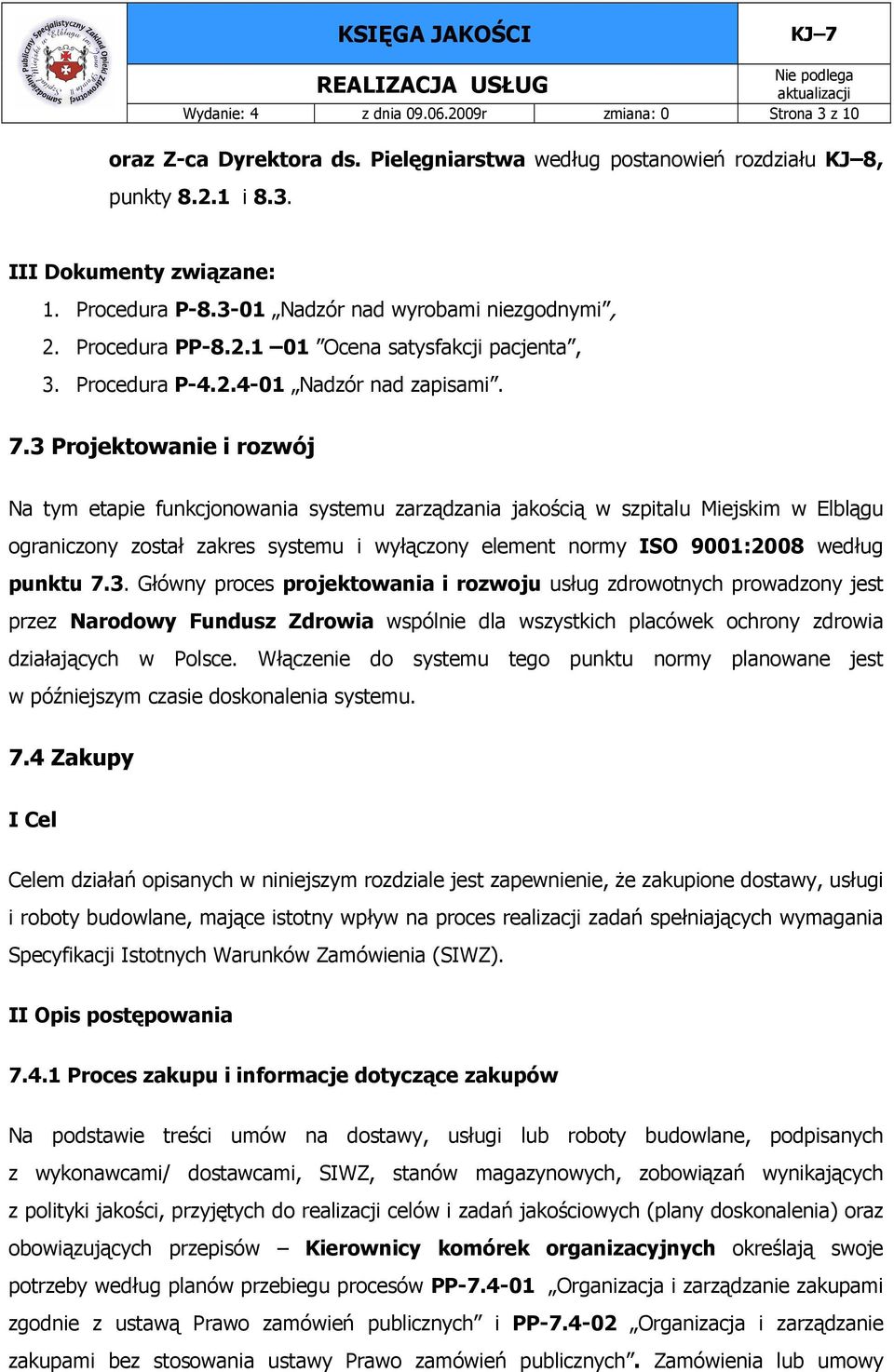 3 Projektowanie i rozwój Na tym etapie funkcjonowania systemu zarządzania jakością w szpitalu Miejskim w Elblągu ograniczony został zakres systemu i wyłączony element normy ISO 9001:2008 według