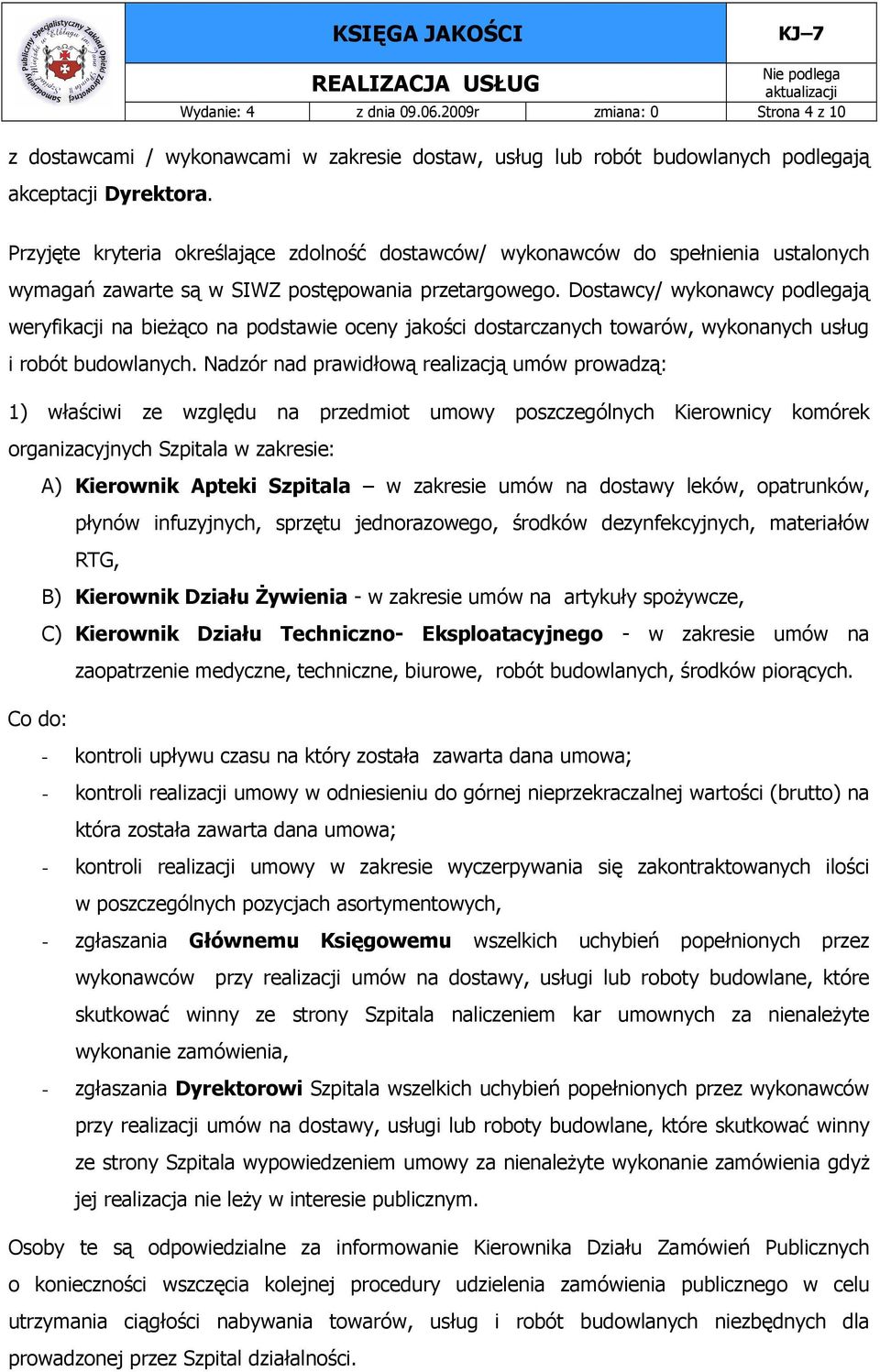 Dostawcy/ wykonawcy podlegają weryfikacji na bieŝąco na podstawie oceny jakości dostarczanych towarów, wykonanych usług i robót budowlanych.