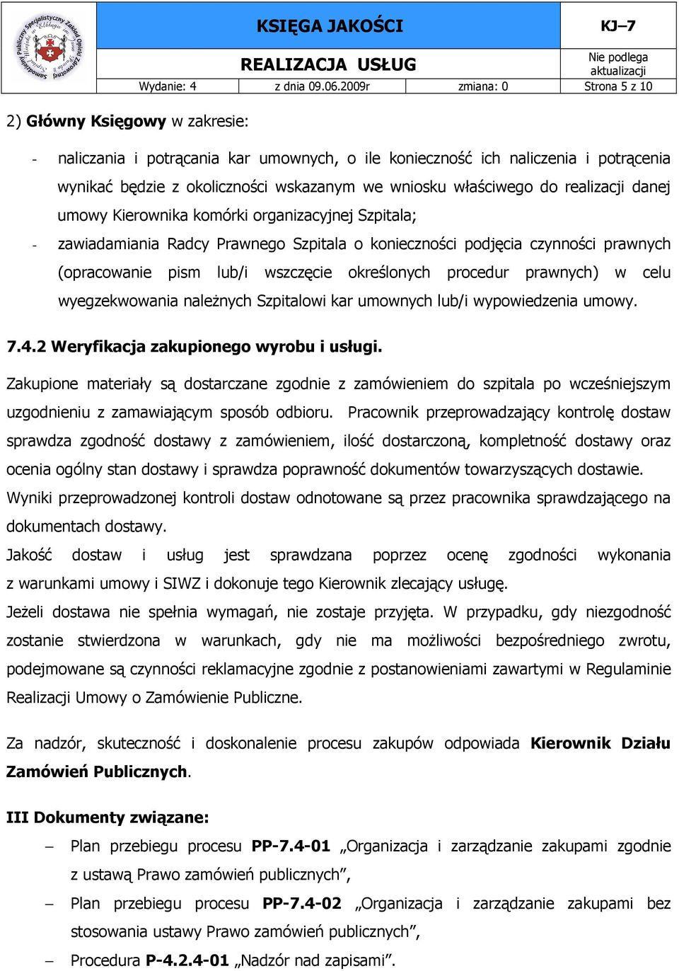 umowy Kierownika komórki organizacyjnej Szpitala; - zawiadamiania Radcy Prawnego Szpitala o konieczności podjęcia czynności prawnych (opracowanie pism lub/i wszczęcie określonych procedur prawnych) w