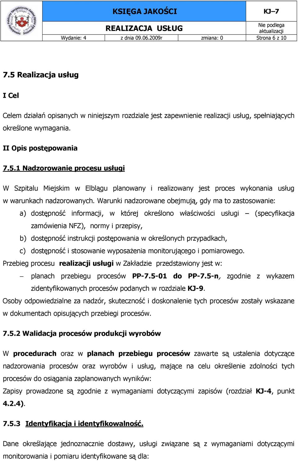 Warunki nadzorowane obejmują, gdy ma to zastosowanie: a) dostępność informacji, w której określono właściwości usługi (specyfikacja zamówienia NFZ), normy i przepisy, b) dostępność instrukcji