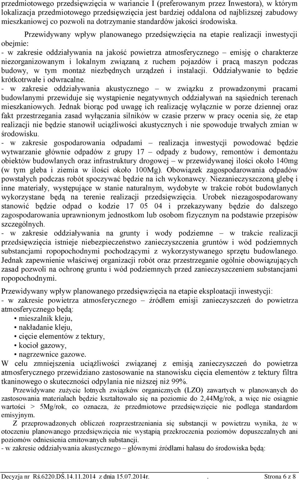 Przewidywany wpływ planowanego przedsięwzięcia na etapie realizacji inwestycji obejmie: - w zakresie oddziaływania na jakość powietrza atmosferycznego emisję o charakterze niezorganizowanym i