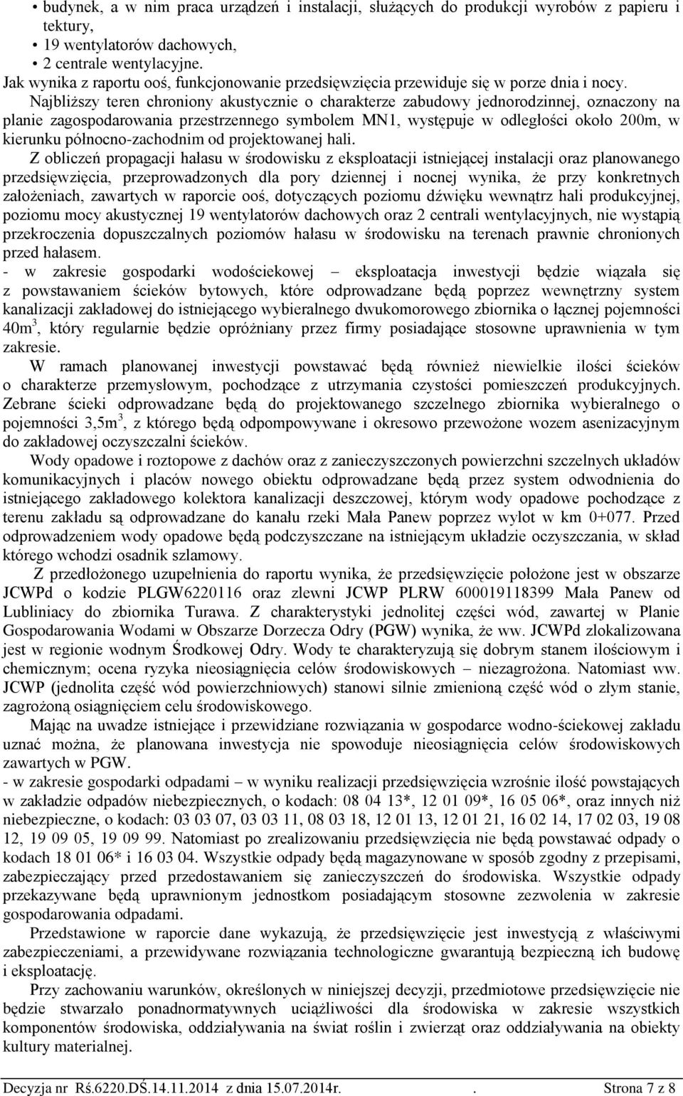 Najbliższy teren chroniony akustycznie o charakterze zabudowy jednorodzinnej, oznaczony na planie zagospodarowania przestrzennego symbolem MN1, występuje w odległości około 200m, w kierunku