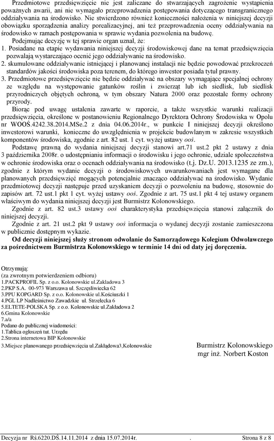 Nie stwierdzono również konieczności nałożenia w niniejszej decyzji obowiązku sporządzenia analizy porealizacyjnej, ani też przeprowadzenia oceny oddziaływania na środowisko w ramach postępowania w