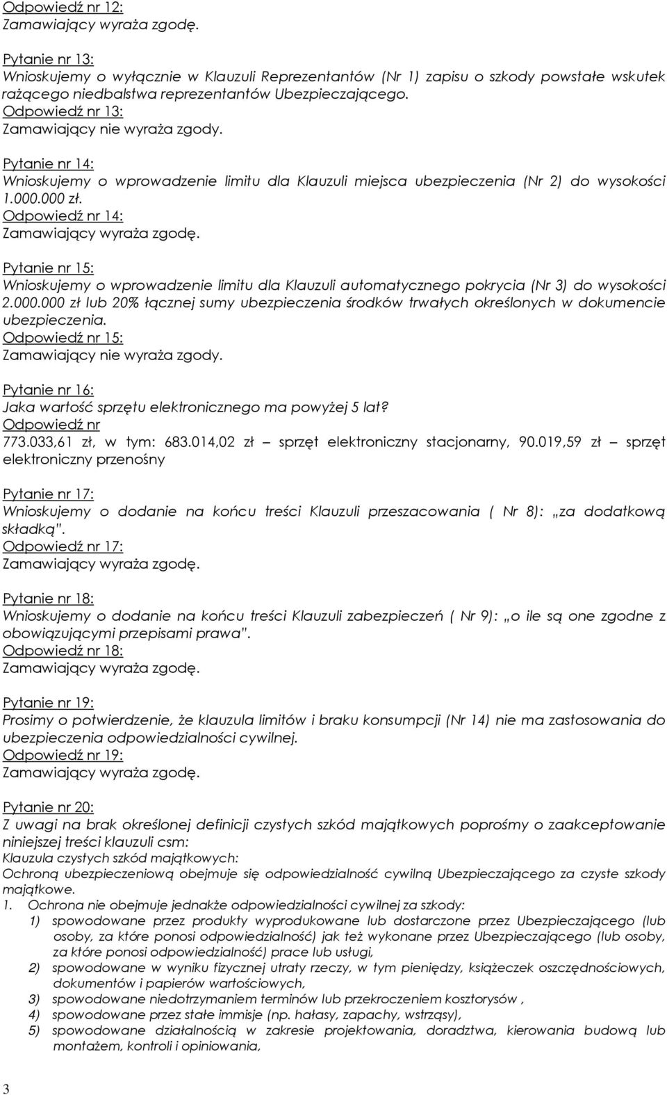 Odpowiedź nr 14: Pytanie nr 15: Wnioskujemy o wprowadzenie limitu dla Klauzuli automatycznego pokrycia (Nr 3) do wysokości 2.000.