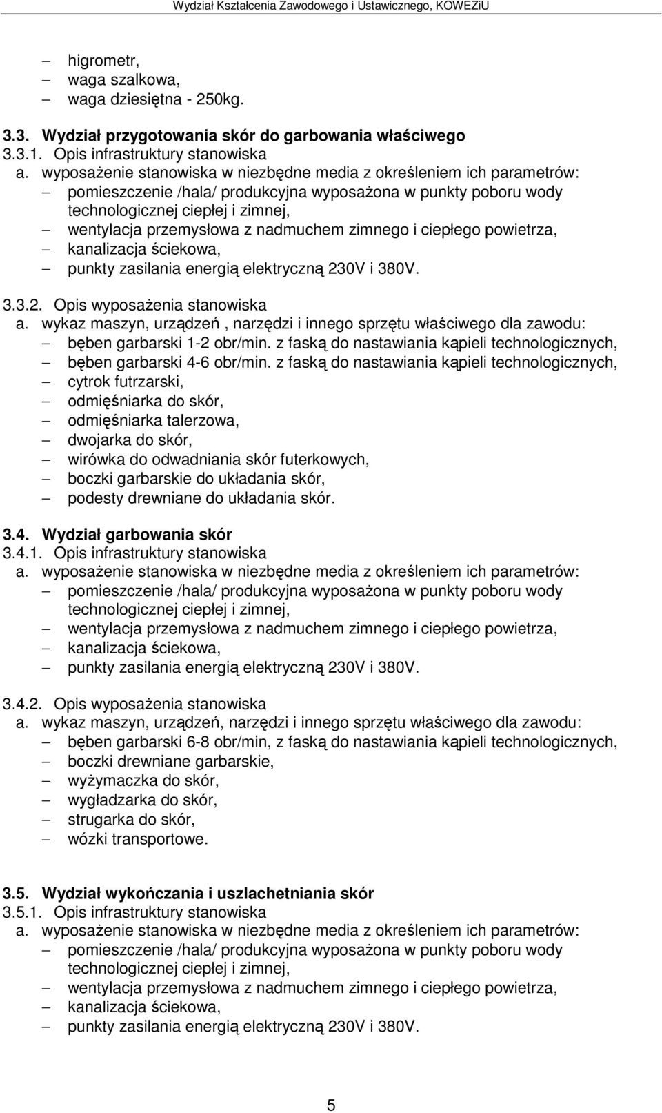 nadmuchem zimnego i ciepłego powietrza, kanalizacja ciekowa, punkty zasilania energi elektryczn 230V i 380V. 3.3.2. Opis wyposaenia stanowiska a.