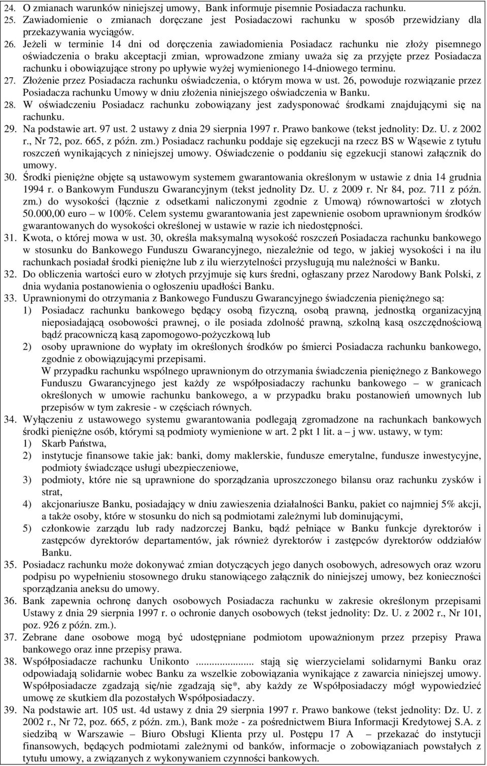 Jeżeli w terminie 14 dni od doręczenia zawiadomienia Posiadacz rachunku nie złoży pisemnego oświadczenia o braku akceptacji zmian, wprowadzone zmiany uważa się za przyjęte przez Posiadacza rachunku i