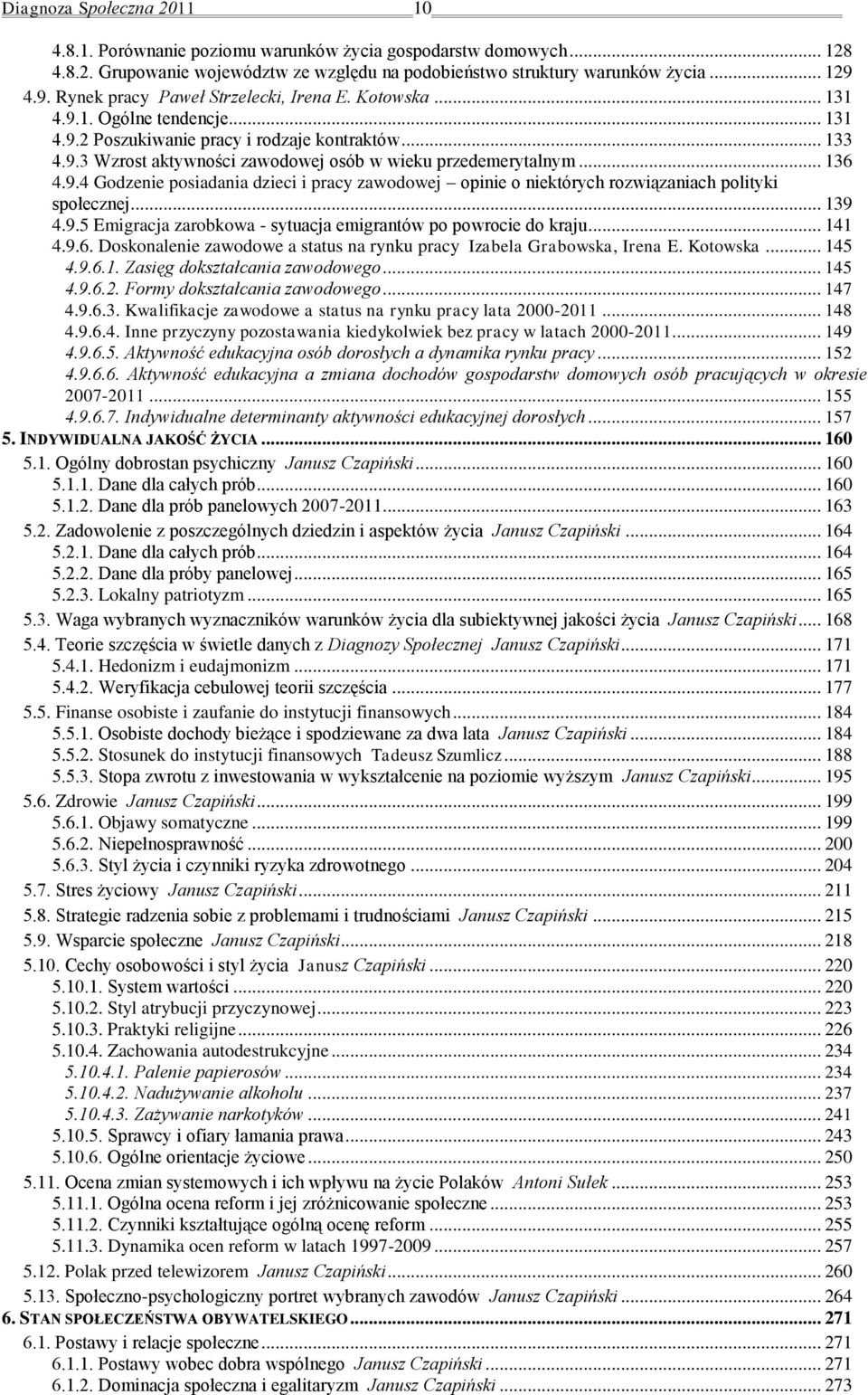 .. 136 4.9.4 Godzenie posiadania dzieci i pracy zawodowej opinie o niektórych rozwiązaniach polityki społecznej... 139 4.9.5 Emigracja zarobkowa - sytuacja emigrantów po powrocie do kraju... 141 4.9.6. Doskonalenie zawodowe a status na rynku pracy Izabela Grabowska, Irena E.