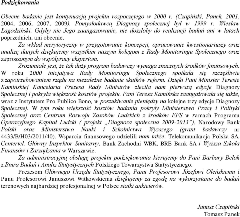 Za wkład merytoryczny w przygotowanie koncepcji, opracowanie kwestionariuszy oraz analizę danych dziękujemy wszystkim naszym kolegom z Rady Monitoringu Społecznego oraz zaproszonym do współpracy