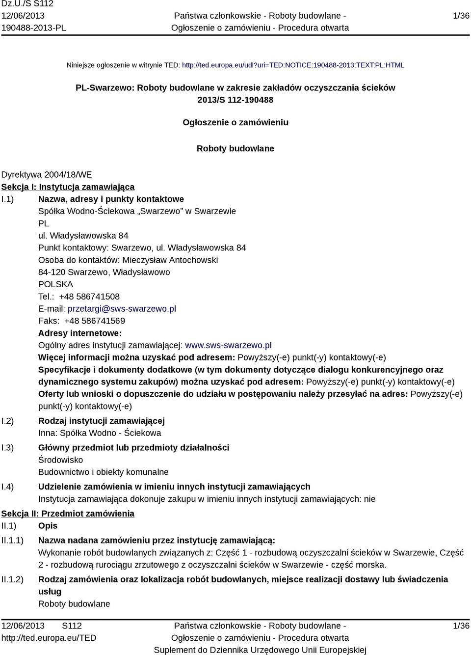 I: Instytucja zamawiająca I.1) Nazwa, adresy i punkty kontaktowe Spółka Wodno-Ściekowa Swarzewo w Swarzewie PL ul. Władysławowska 84 Punkt kontaktowy: Swarzewo, ul.