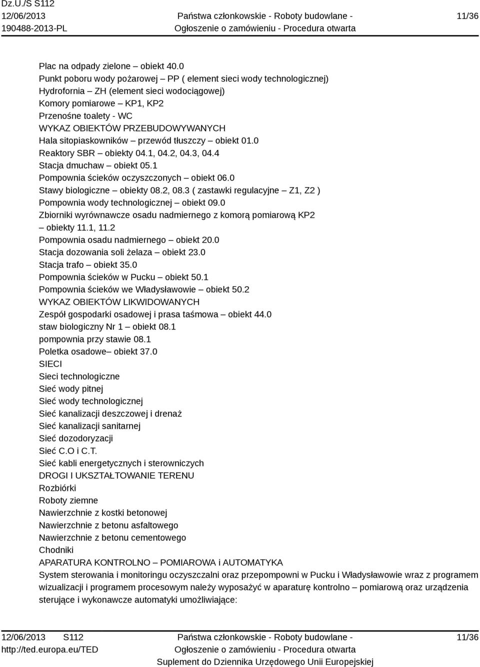 Hala sitopiaskowników przewód tłuszczy obiekt 01.0 Reaktory SBR obiekty 04.1, 04.2, 04.3, 04.4 Stacja dmuchaw obiekt 05.1 Pompownia ścieków oczyszczonych obiekt 06.0 Stawy biologiczne obiekty 08.