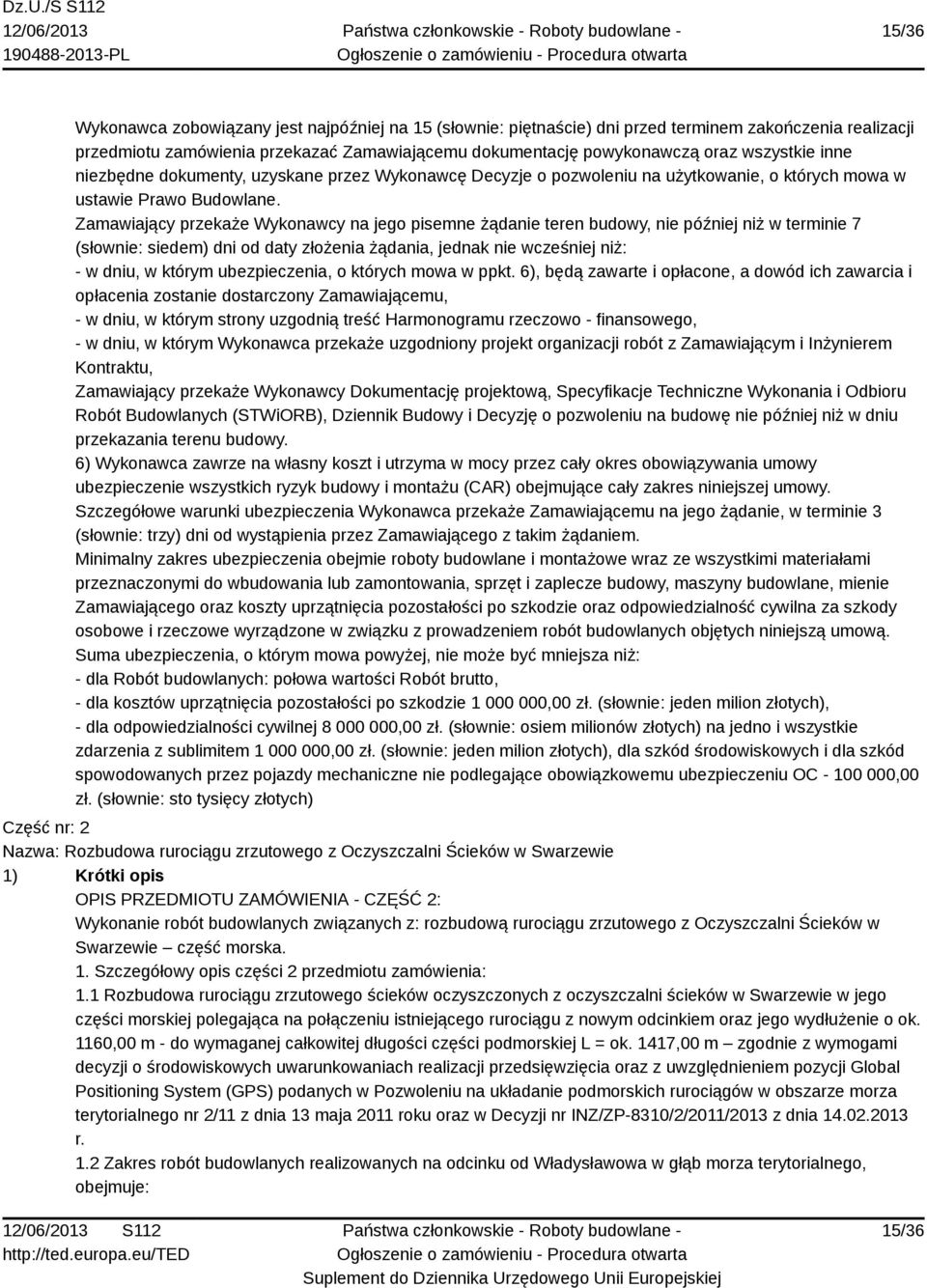 Zamawiający przekaże Wykonawcy na jego pisemne żądanie teren budowy, nie później niż w terminie 7 (słownie: siedem) dni od daty złożenia żądania, jednak nie wcześniej niż: - w dniu, w którym