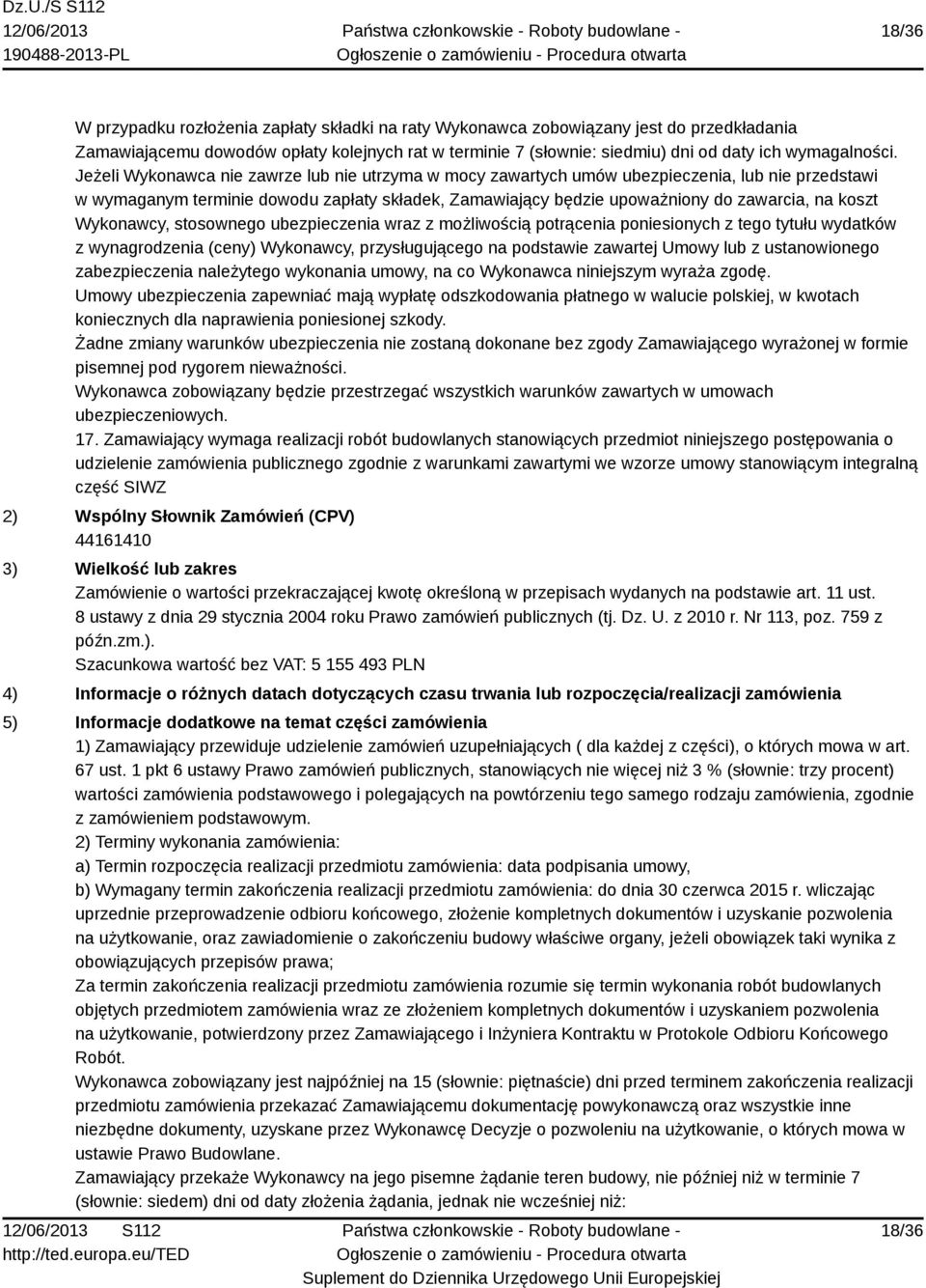 Jeżeli Wykonawca nie zawrze lub nie utrzyma w mocy zawartych umów ubezpieczenia, lub nie przedstawi w wymaganym terminie dowodu zapłaty składek, Zamawiający będzie upoważniony do zawarcia, na koszt