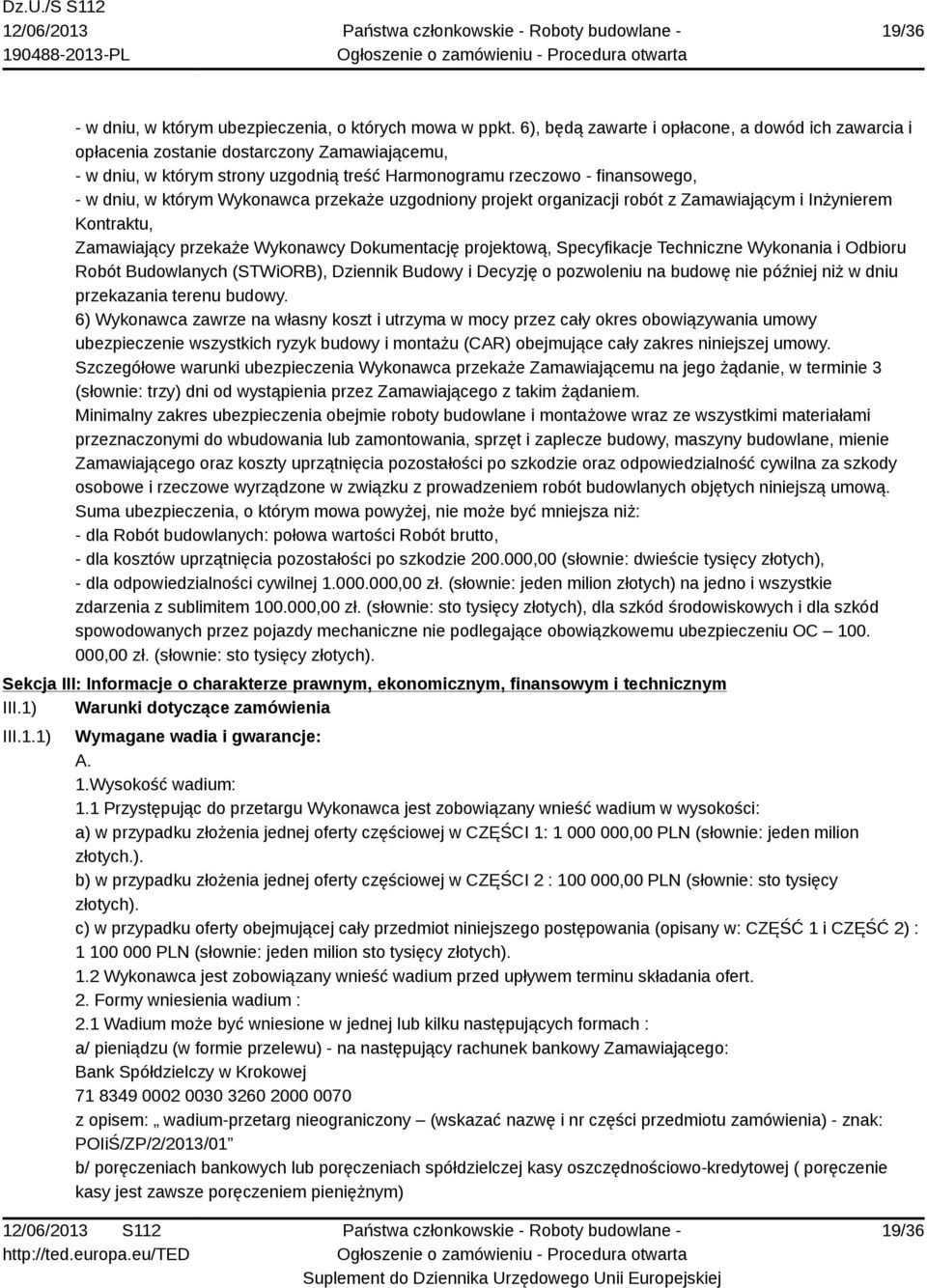 Wykonawca przekaże uzgodniony projekt organizacji robót z Zamawiającym i Inżynierem Kontraktu, Zamawiający przekaże Wykonawcy Dokumentację projektową, Specyfikacje Techniczne Wykonania i Odbioru