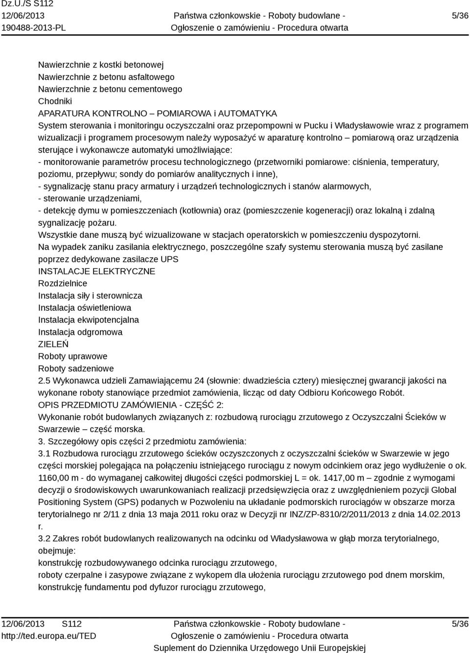 automatyki umożliwiające: - monitorowanie parametrów procesu technologicznego (przetworniki pomiarowe: ciśnienia, temperatury, poziomu, przepływu; sondy do pomiarów analitycznych i inne), -