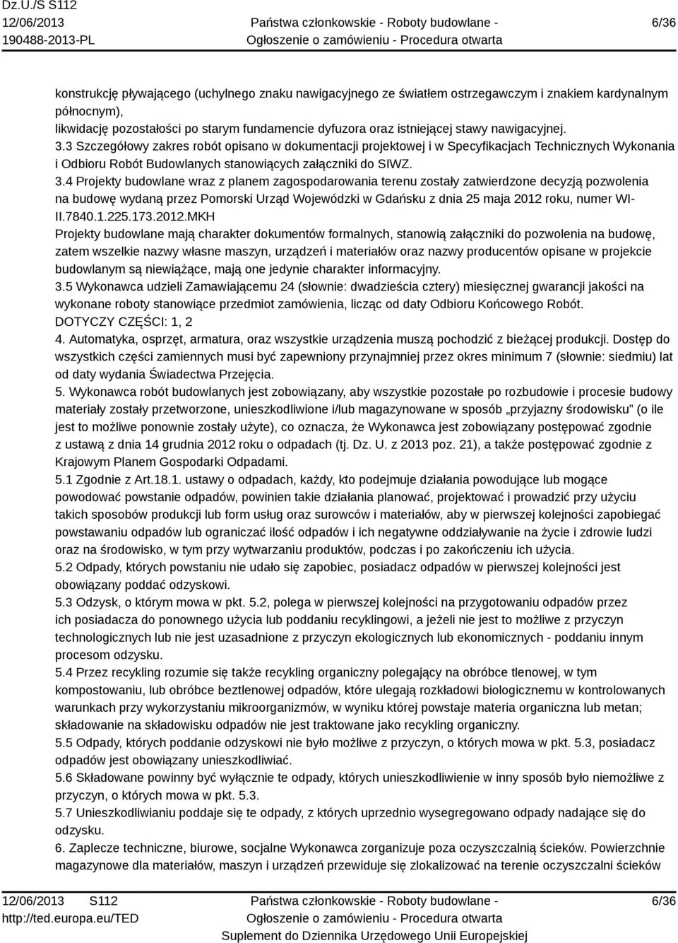 3 Szczegółowy zakres robót opisano w dokumentacji projektowej i w Specyfikacjach Technicznych Wykonania i Odbioru Robót Budowlanych stanowiących załączniki do SIWZ. 3.