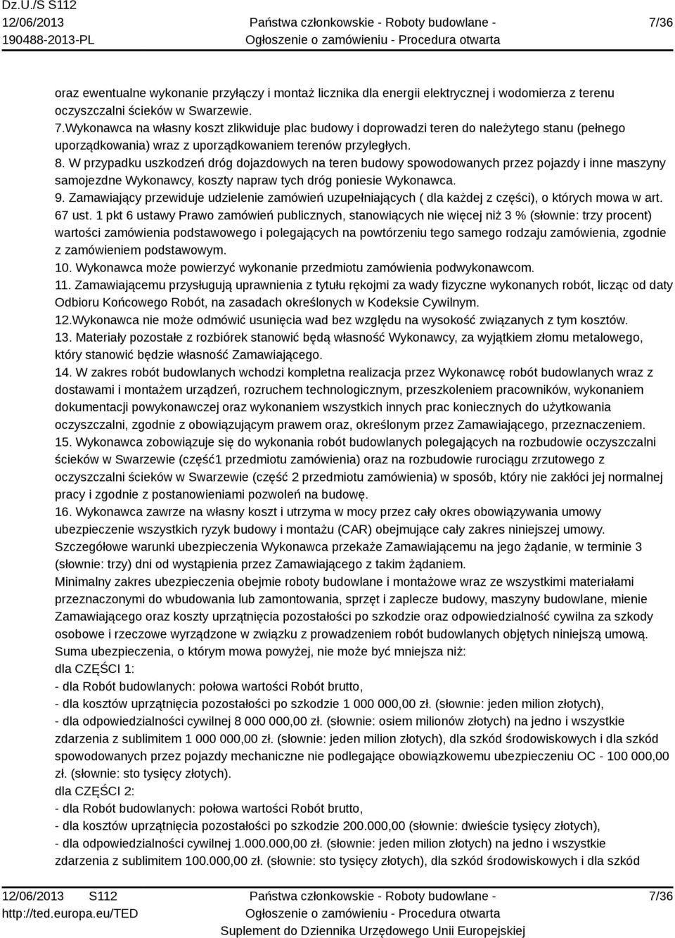 W przypadku uszkodzeń dróg dojazdowych na teren budowy spowodowanych przez pojazdy i inne maszyny samojezdne Wykonawcy, koszty napraw tych dróg poniesie Wykonawca. 9.
