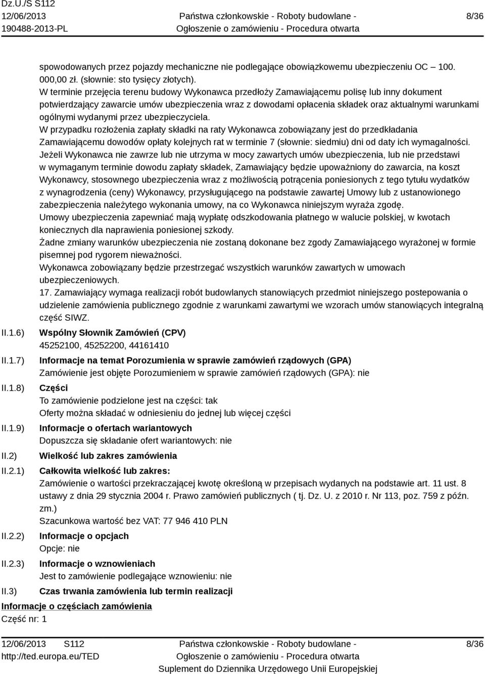 W terminie przejęcia terenu budowy Wykonawca przedłoży Zamawiającemu polisę lub inny dokument potwierdzający zawarcie umów ubezpieczenia wraz z dowodami opłacenia składek oraz aktualnymi warunkami