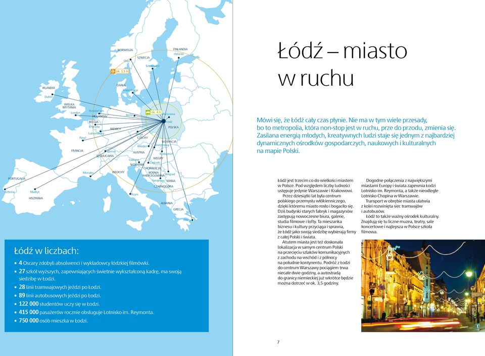 NIEMCY Berno WŁOCHY Berlin Praga CZECHY AUSTRIA ok. 4 h Warszawa Lublana WĘGRY SŁOWENIA Zagrzeb CHORWACJA Rzym Wiedeń 4 Oscary zdobyli absolwenci i wykładowcy łódzkiej filmówki.
