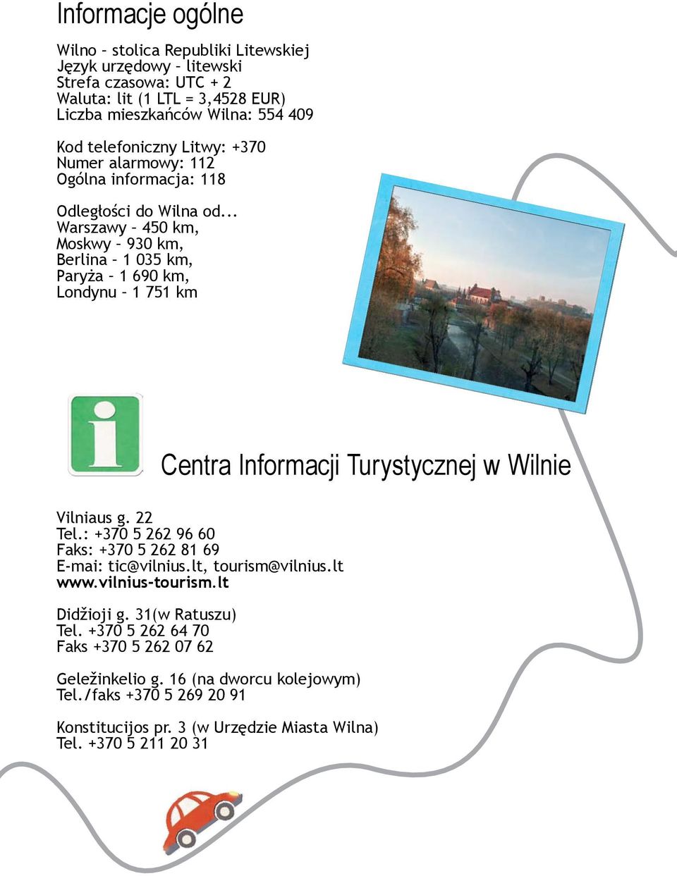 .. Warszawy 450 km, Moskwy 930 km, Berlina 1 035 km, Paryża 1 690 km, Londynu 1 751 km Centra Informacji Turystycznej w Wilnie Vilniaus g. 22 Tel.