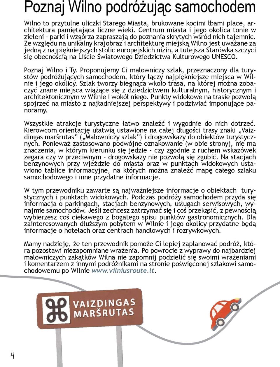 Ze względu na unikalny krajobraz i architekturę miejską Wilno jest uważane za jedną z najpiękniejszych stolic europejskich nizin, a tutejsza Starówka szczyci się obecnością na Liście Światowego