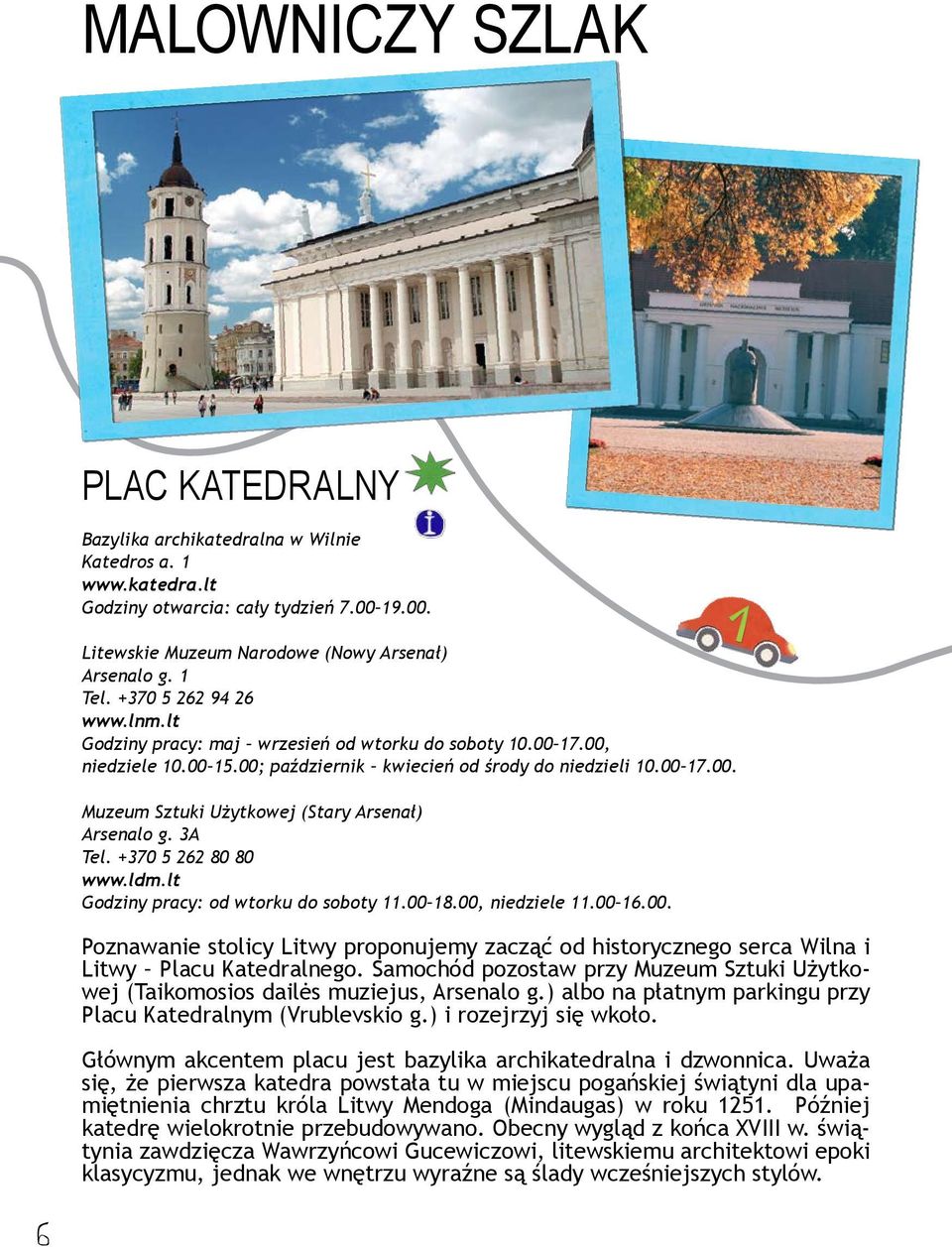 3A Tel. +370 5 262 80 80 www.ldm.lt Godziny pracy: od wtorku do soboty 11.00 18.00, niedziele 11.00 16.00. Poznawanie stolicy Litwy proponujemy zacząć od historycznego serca Wilna i Litwy Placu Katedralnego.