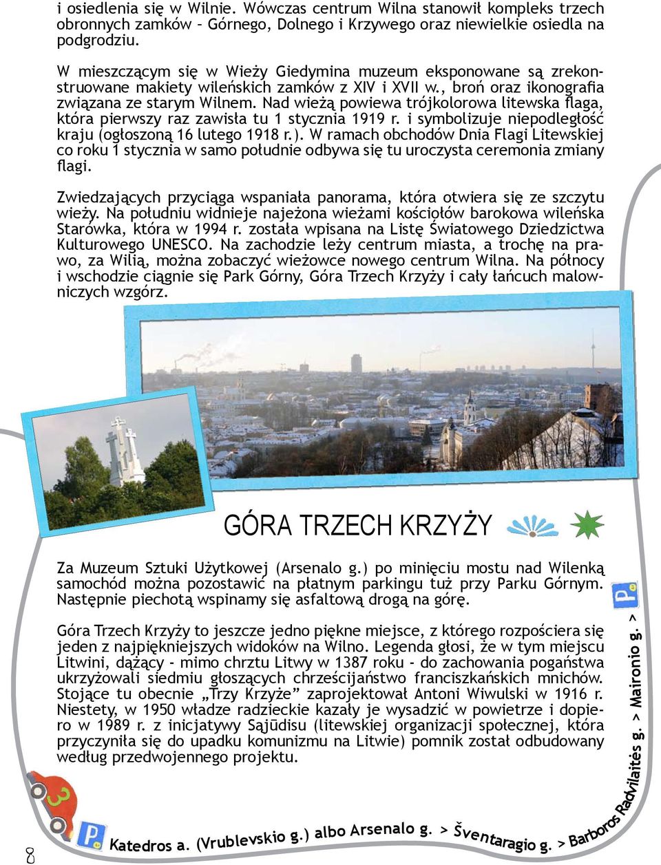 Nad wieżą powiewa trójkolorowa litewska flaga, która pierwszy raz zawisła tu 1 stycznia 1919 r. i symbolizuje niepodległość kraju (ogłoszoną 16 lutego 1918 r.).