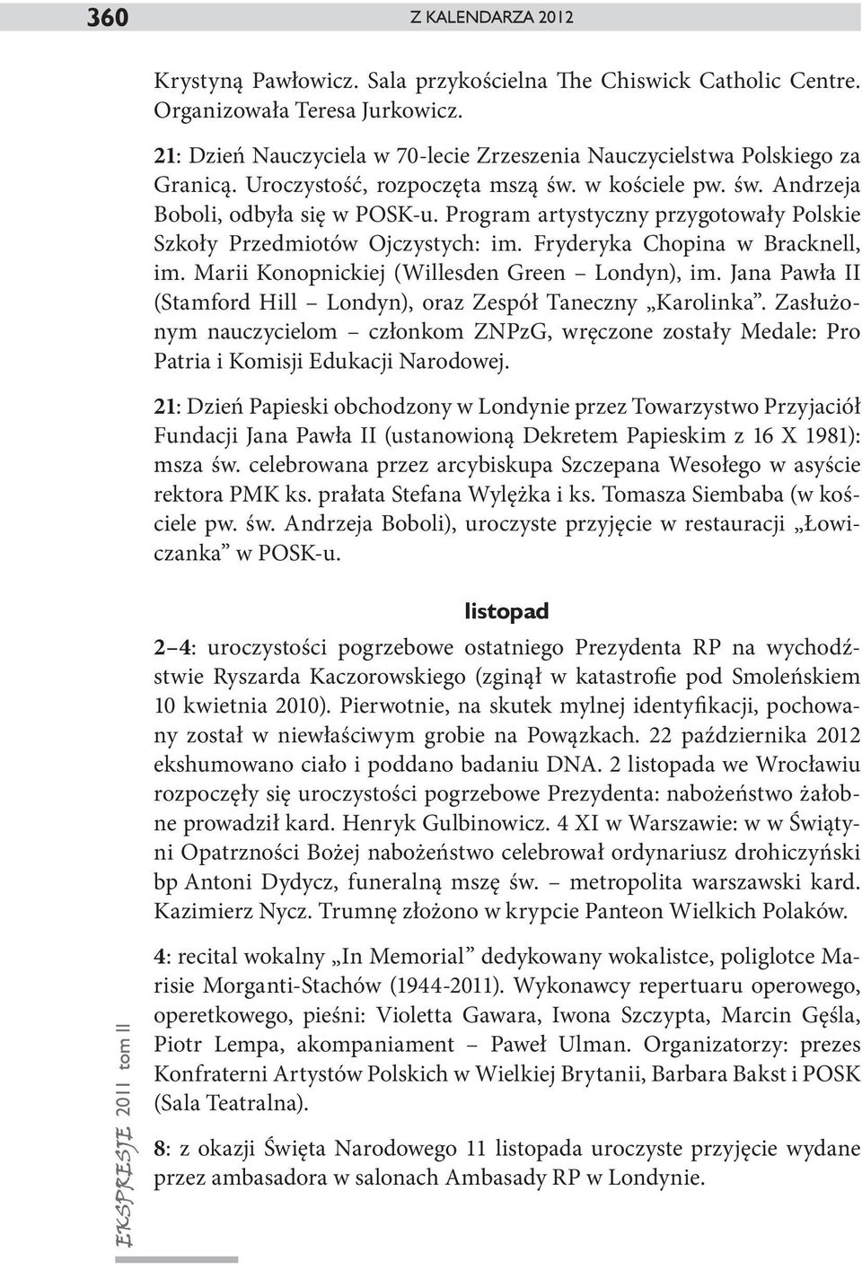 Program artystyczny przygotowały Polskie Szkoły Przedmiotów Ojczystych: im. Fryderyka Chopina w Bracknell, im. Marii Konopnickiej (Willesden Green Londyn), im.