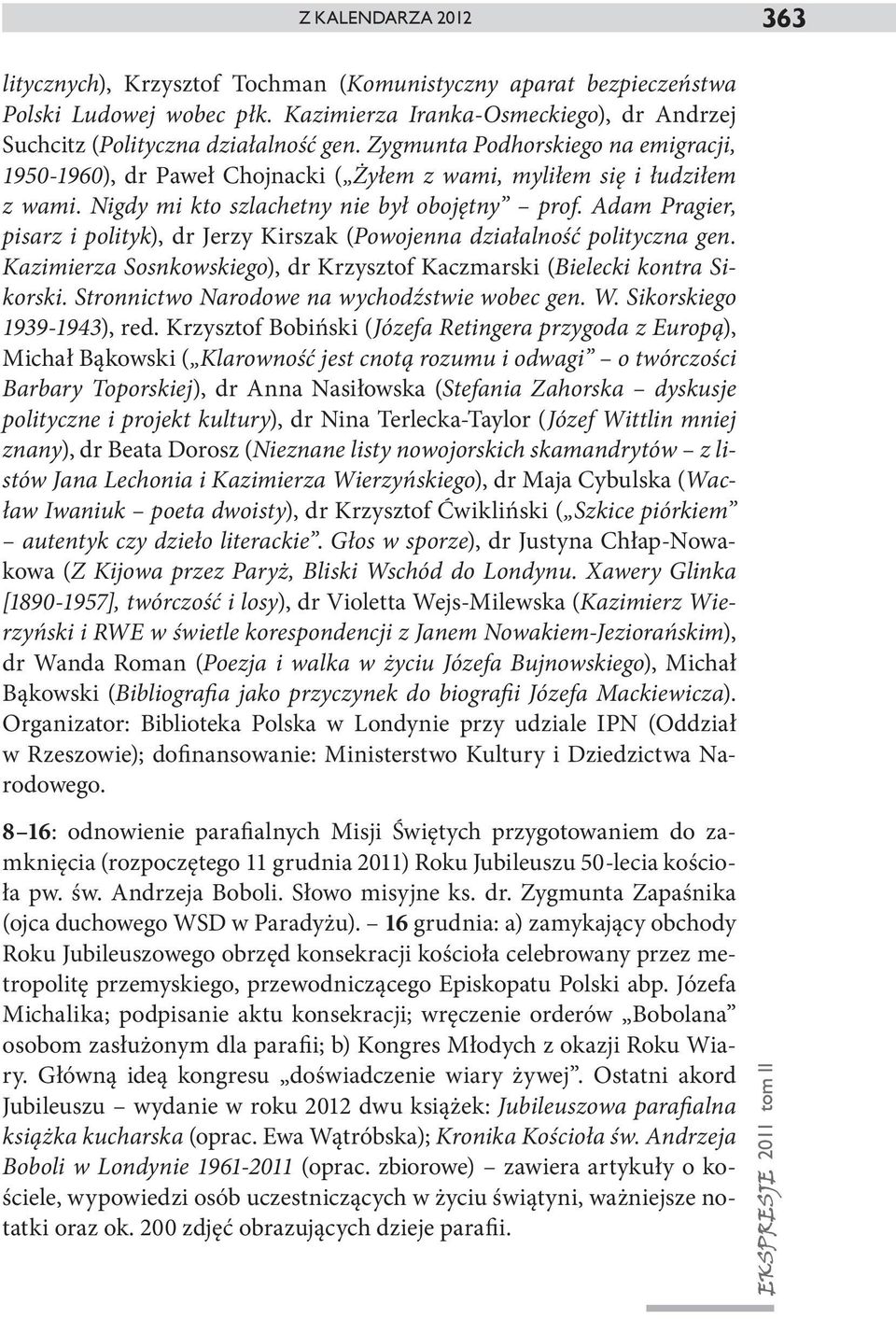 Adam Pragier, pisarz i polityk), dr Jerzy Kirszak (Powojenna działalność polityczna gen. Kazimierza Sosnkowskiego), dr Krzysztof Kaczmarski (Bielecki kontra Sikorski.