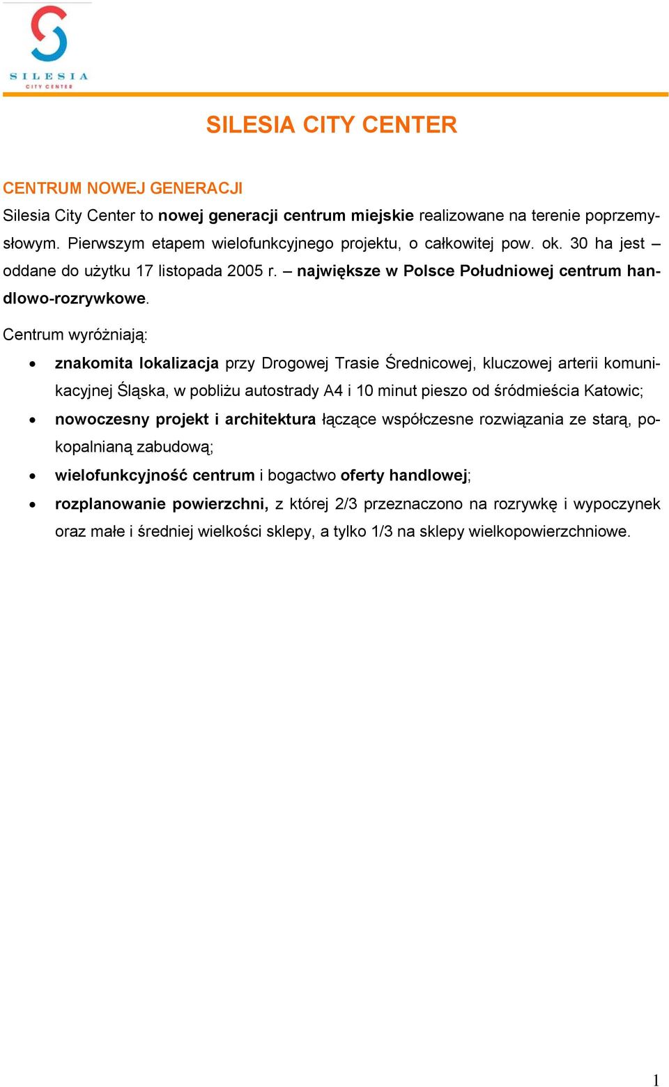 Centrum wyróżniają: znakomita lokalizacja przy Drogowej Trasie Średnicowej, kluczowej arterii komunikacyjnej Śląska, w pobliżu autostrady A4 i 10 minut pieszo od śródmieścia Katowic; nowoczesny