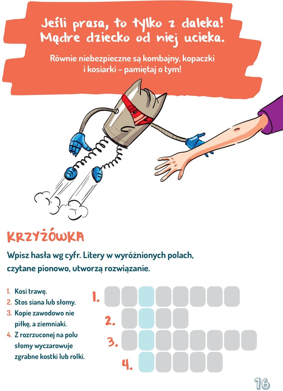 Litery w wyróżnionych polach, czytane pionowo, utworzą rozwiązanie. 1. Kosi trawę. 2.