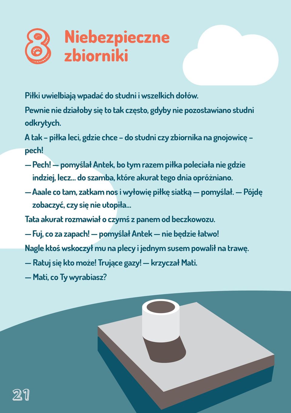 pomyślał ntek, bo tym razem piłka poleciała nie gdzie indziej, lecz do szamba, które akurat tego dnia opróżniano. aale co tam, zatkam nos i wyłowię piłkę siatką pomyślał.